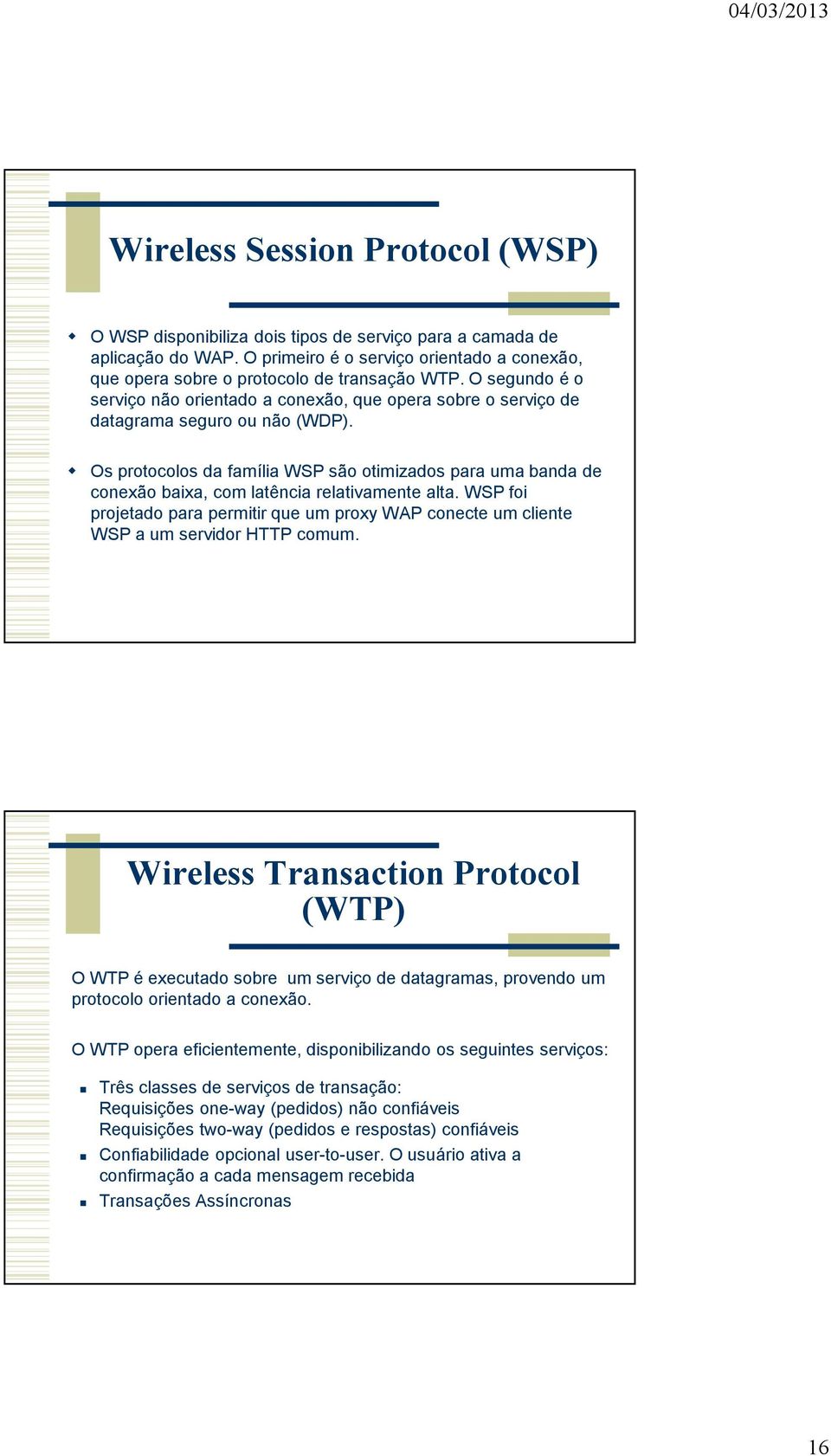 Os protocolos da família WSP são otimizados para uma banda de conexão baixa, com latência relativamente alta.