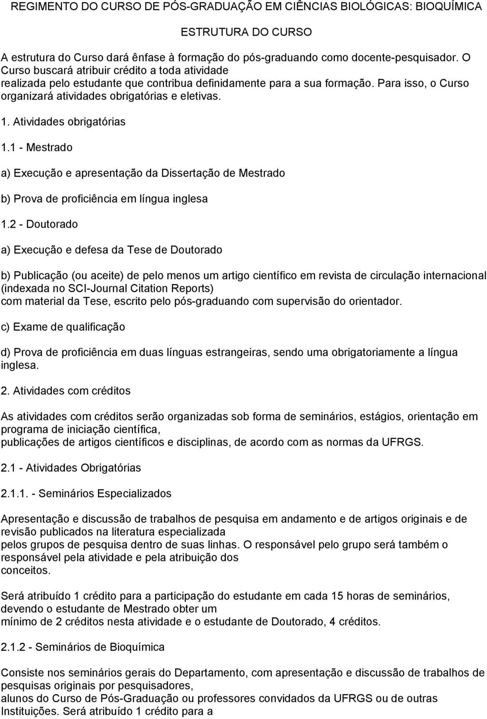 Atividades obrigatórias 1.1 - Mestrado a) Execução e apresentação da Dissertação de Mestrado b) Prova de proficiência em língua inglesa 1.