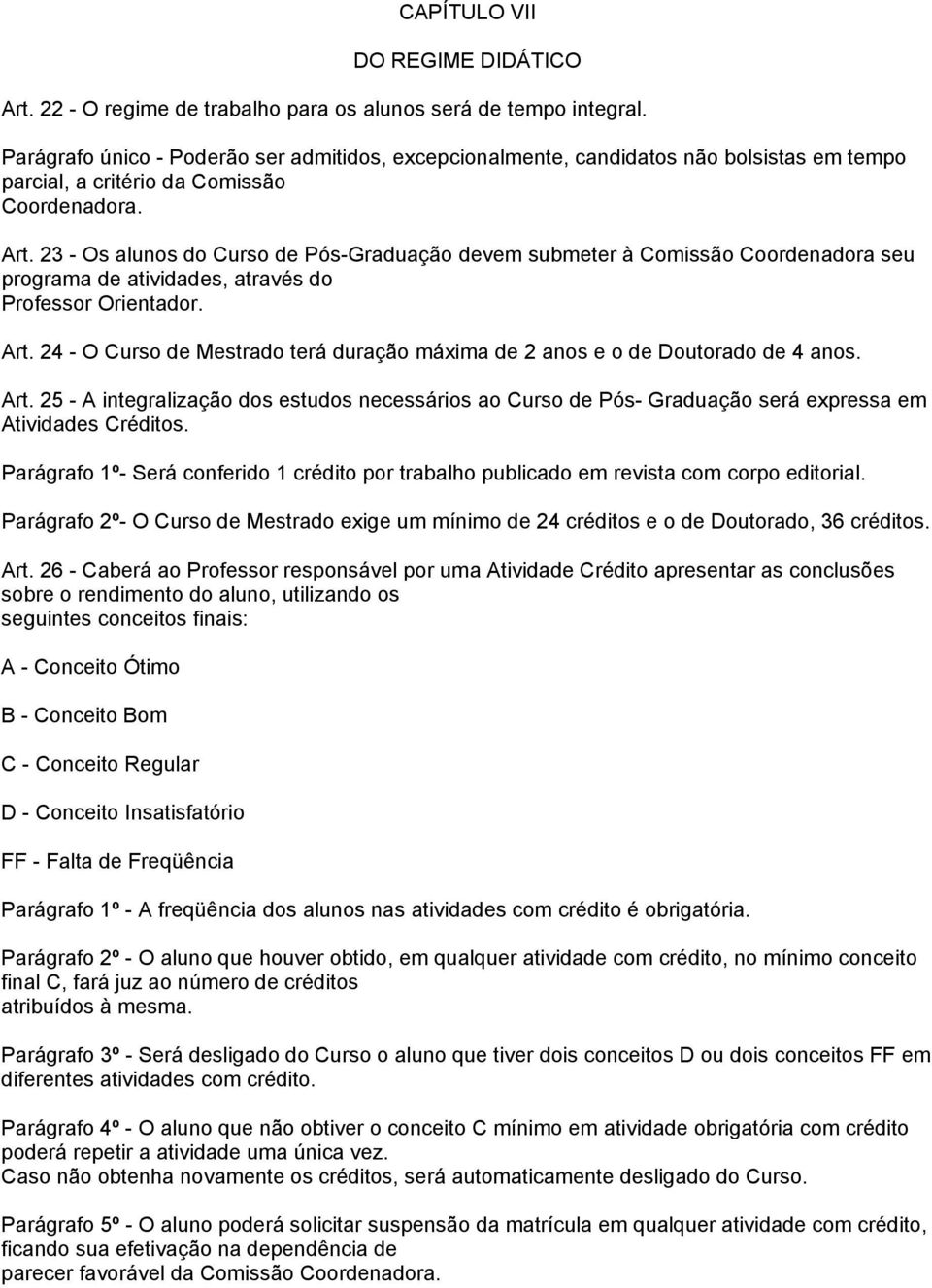 23 - Os alunos do Curso de Pós-Graduação devem submeter à Comissão Coordenadora seu programa de atividades, através do Professor Orientador. Art.