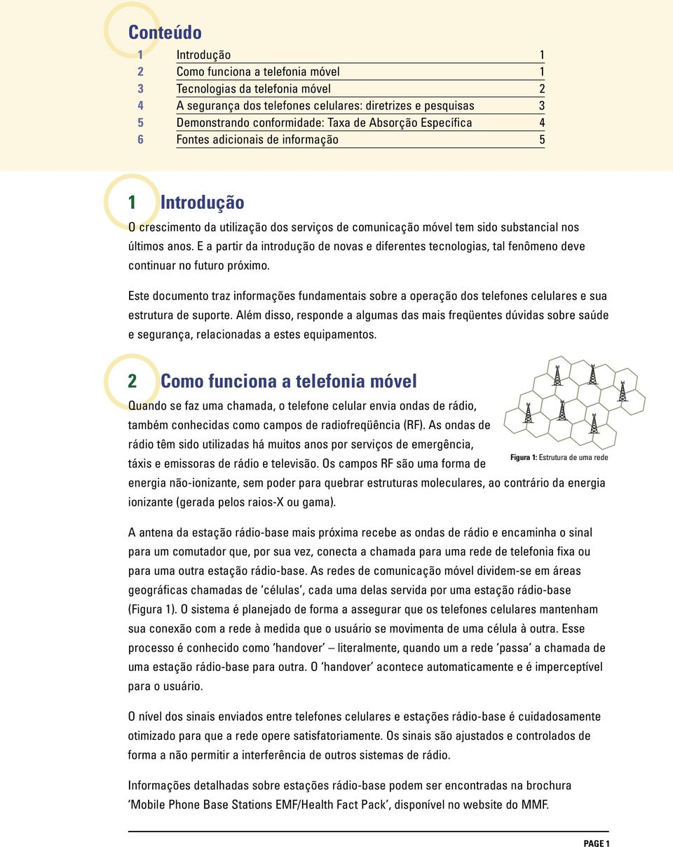 E a partir da introdução de novas e diferentes tecnologias, tal fenômeno deve continuar no futuro próximo.