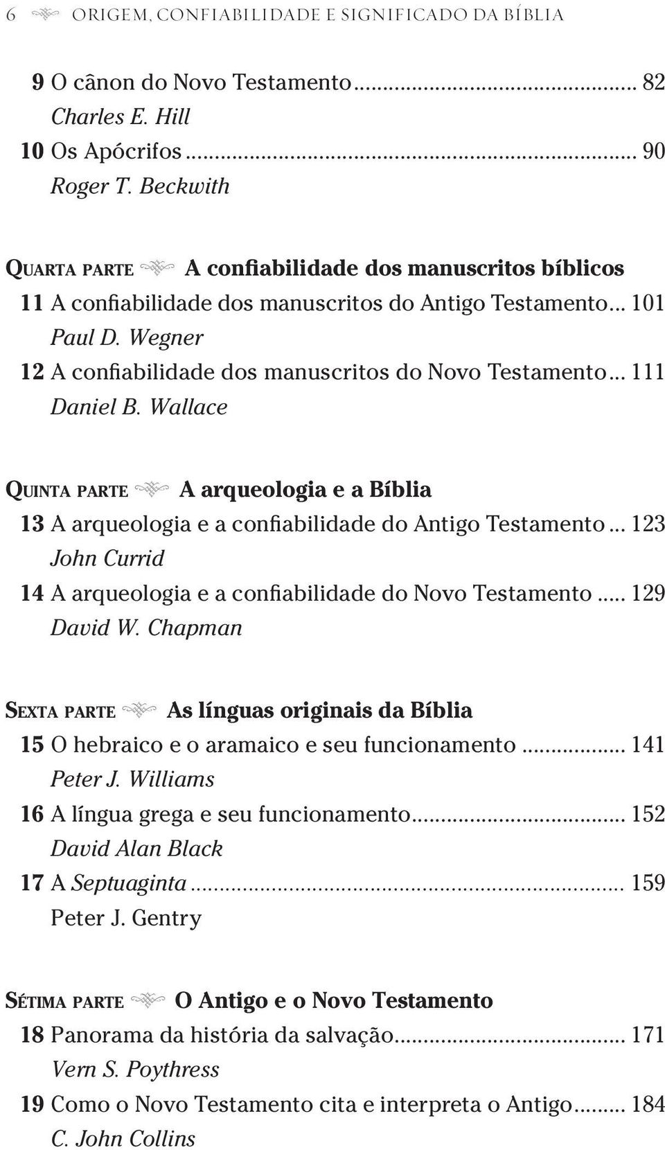 .. 111 Daniel B. Wallace Quinta parte 8 A arqueologia e a Bíblia 13 A arqueologia e a confiabilidade do Antigo Testamento... 123 John Currid 14 A arqueologia e a confiabilidade do Novo Testamento.