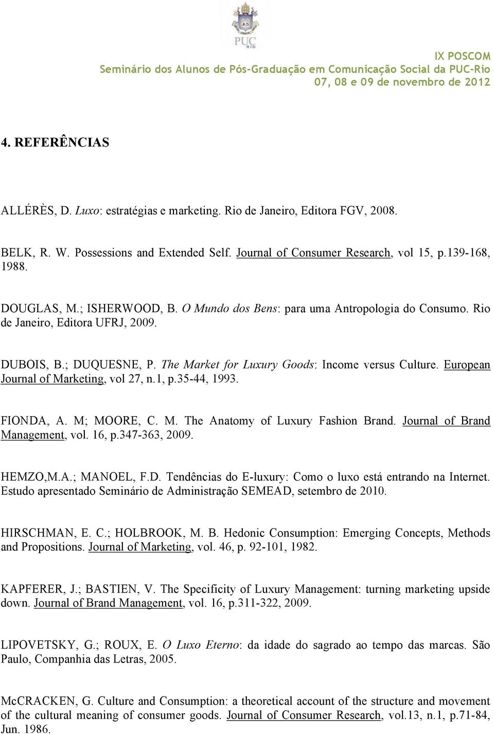 European Journal of Marketing, vol 27, n.1, p.35-44, 1993. FIONDA, A. M; MOORE, C. M. The Anatomy of Luxury Fashion Brand. Journal of Brand Management, vol. 16, p.347-363, 2009. HEMZO,M.A.; MANOEL, F.