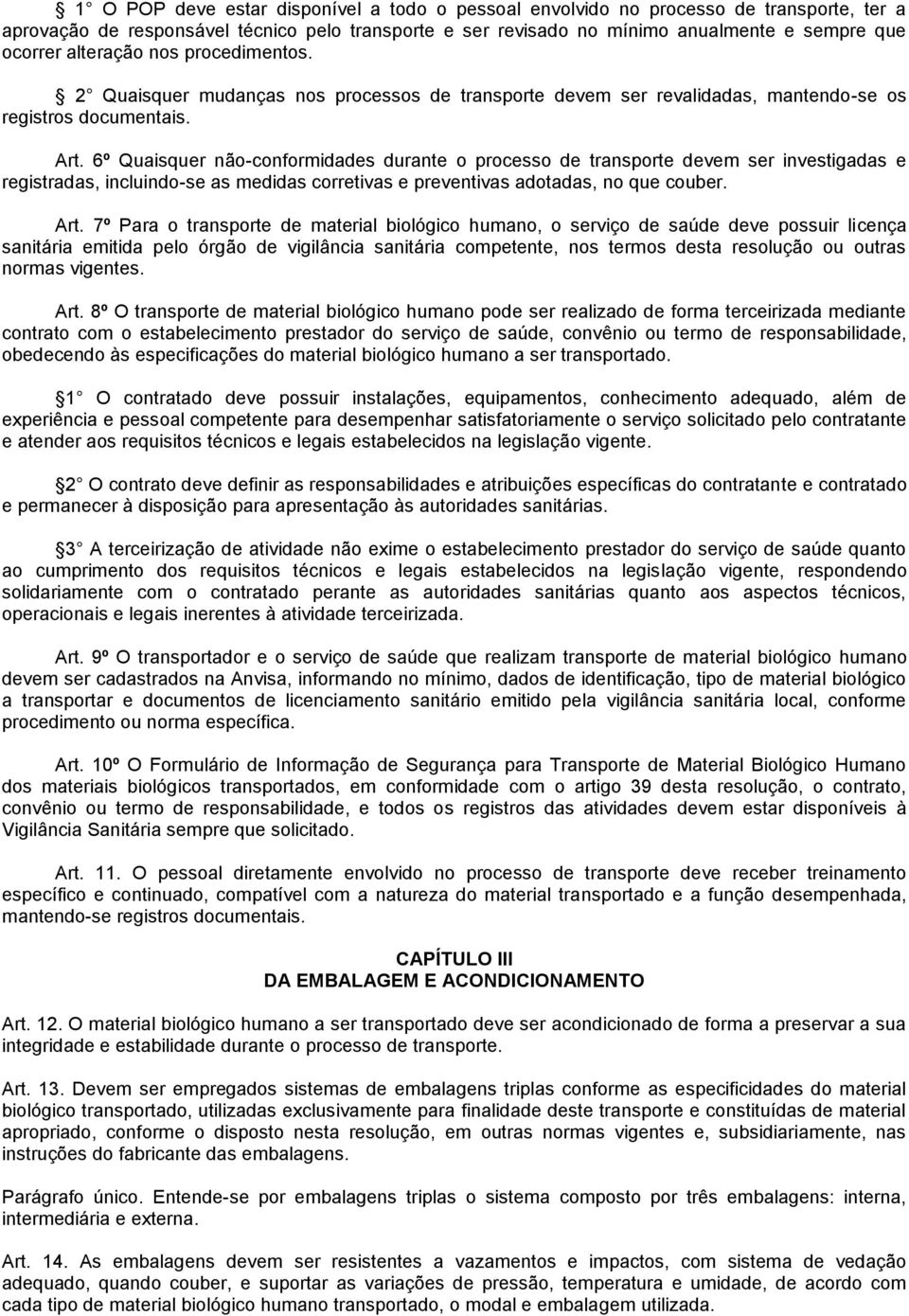 6º Quaisquer não-conformidades durante o processo de transporte devem ser investigadas e registradas, incluindo-se as medidas corretivas e preventivas adotadas, no que couber. Art.