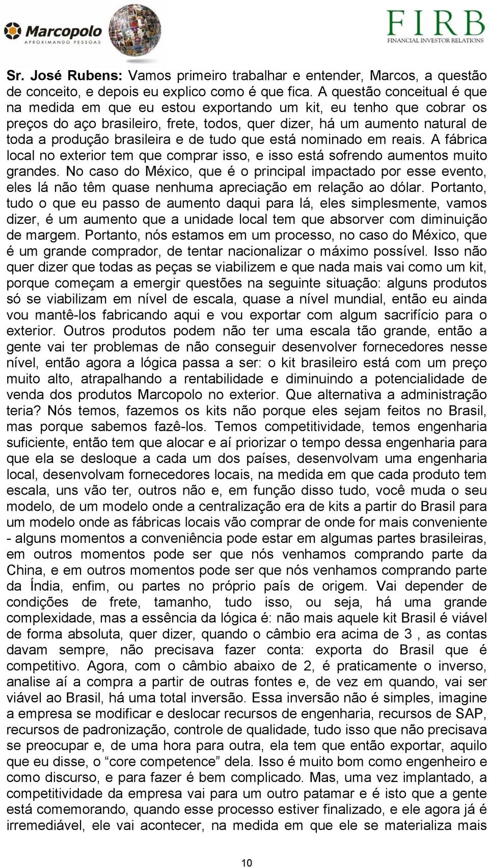 e de tudo que está nominado em reais. A fábrica local no exterior tem que comprar isso, e isso está sofrendo aumentos muito grandes.