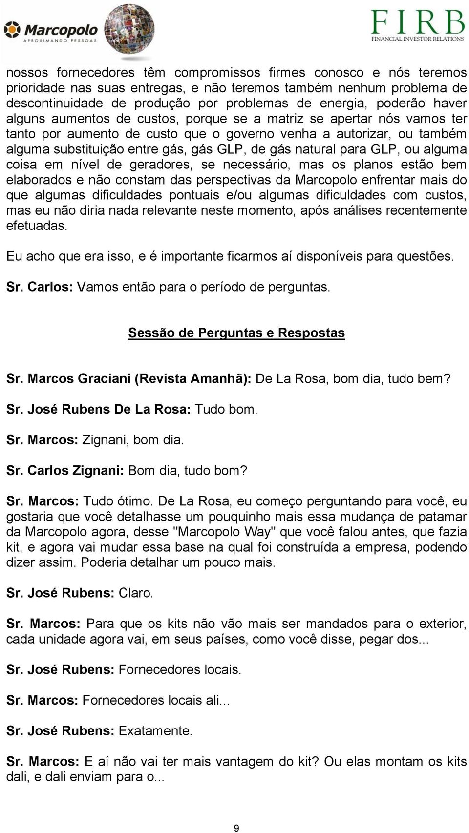 natural para GLP, ou alguma coisa em nível de geradores, se necessário, mas os planos estão bem elaborados e não constam das perspectivas da Marcopolo enfrentar mais do que algumas dificuldades