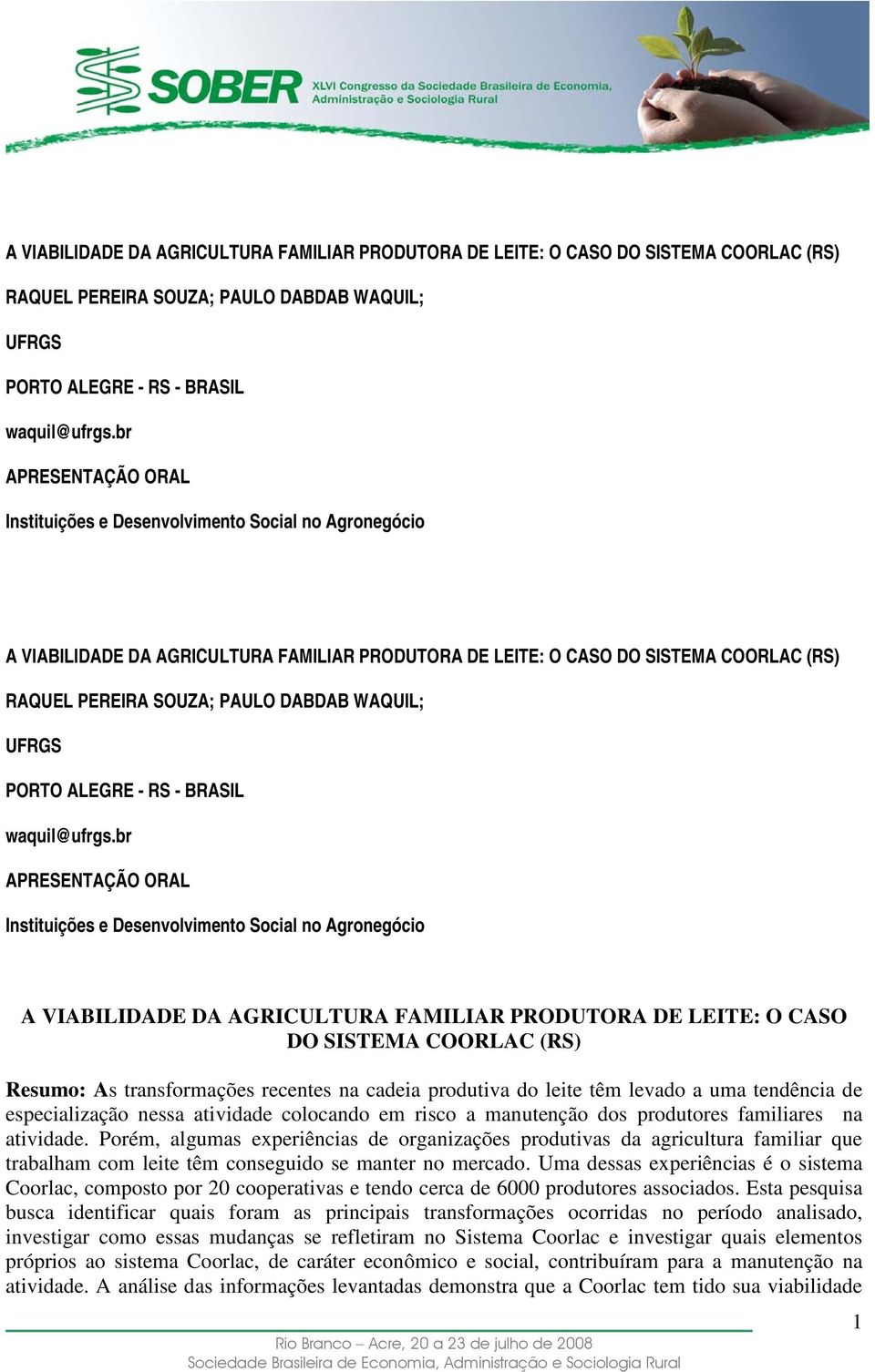 LEITE: O CASO DO SISTEMA COORLAC (RS) Resumo: As transformações recentes na cadeia produtiva do leite têm levado a uma tendência de especialização nessa atividade colocando em risco a manutenção dos