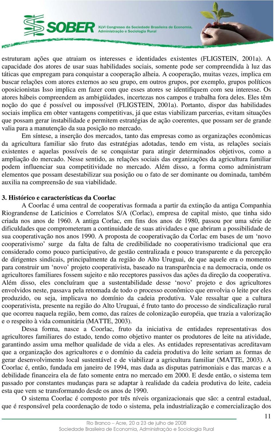 A cooperação, muitas vezes, implica em buscar relações com atores externos ao seu grupo, em outros grupos, por exemplo, grupos políticos oposicionistas Isso implica em fazer com que esses atores se