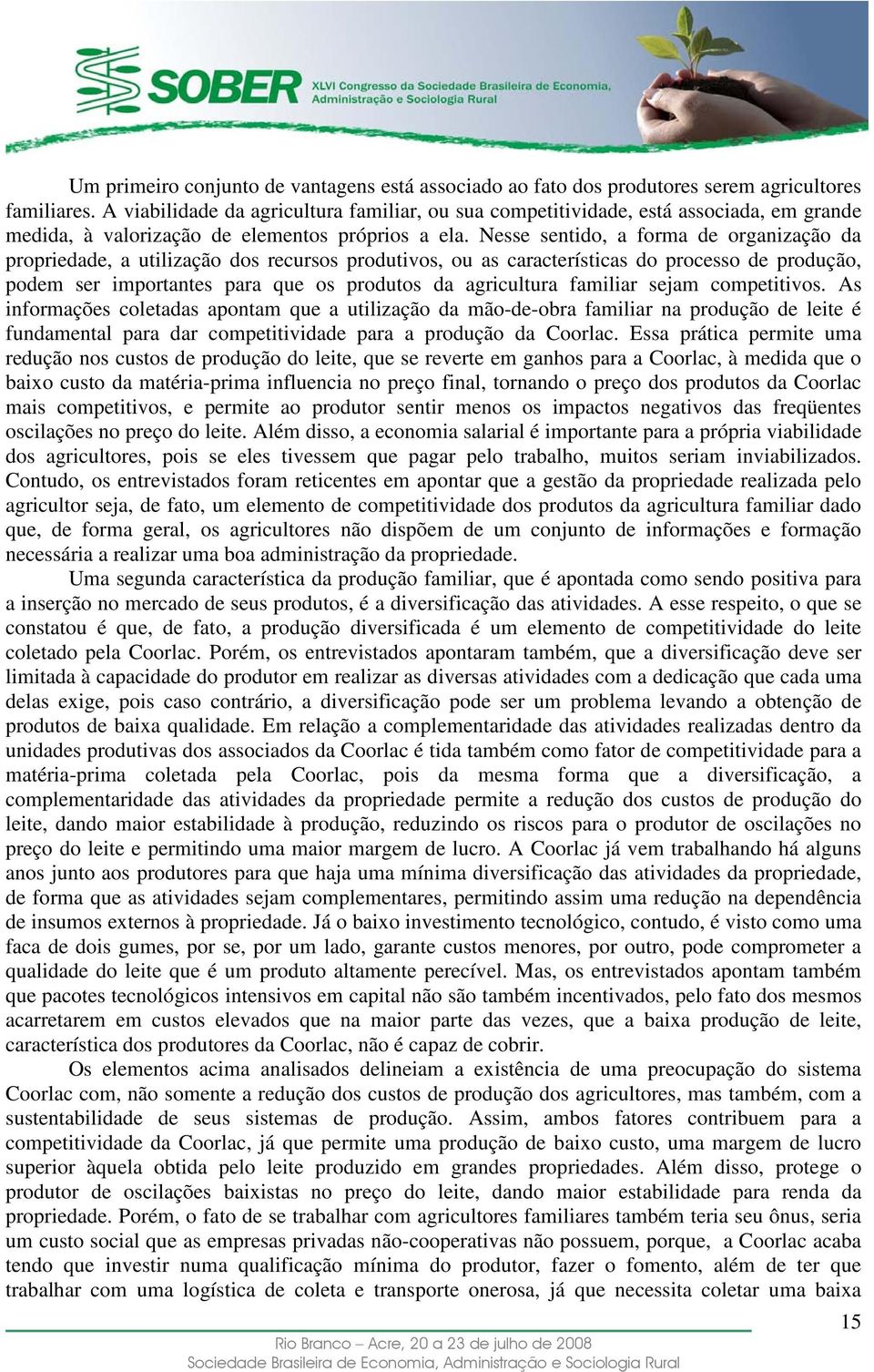 Nesse sentido, a forma de organização da propriedade, a utilização dos recursos produtivos, ou as características do processo de produção, podem ser importantes para que os produtos da agricultura