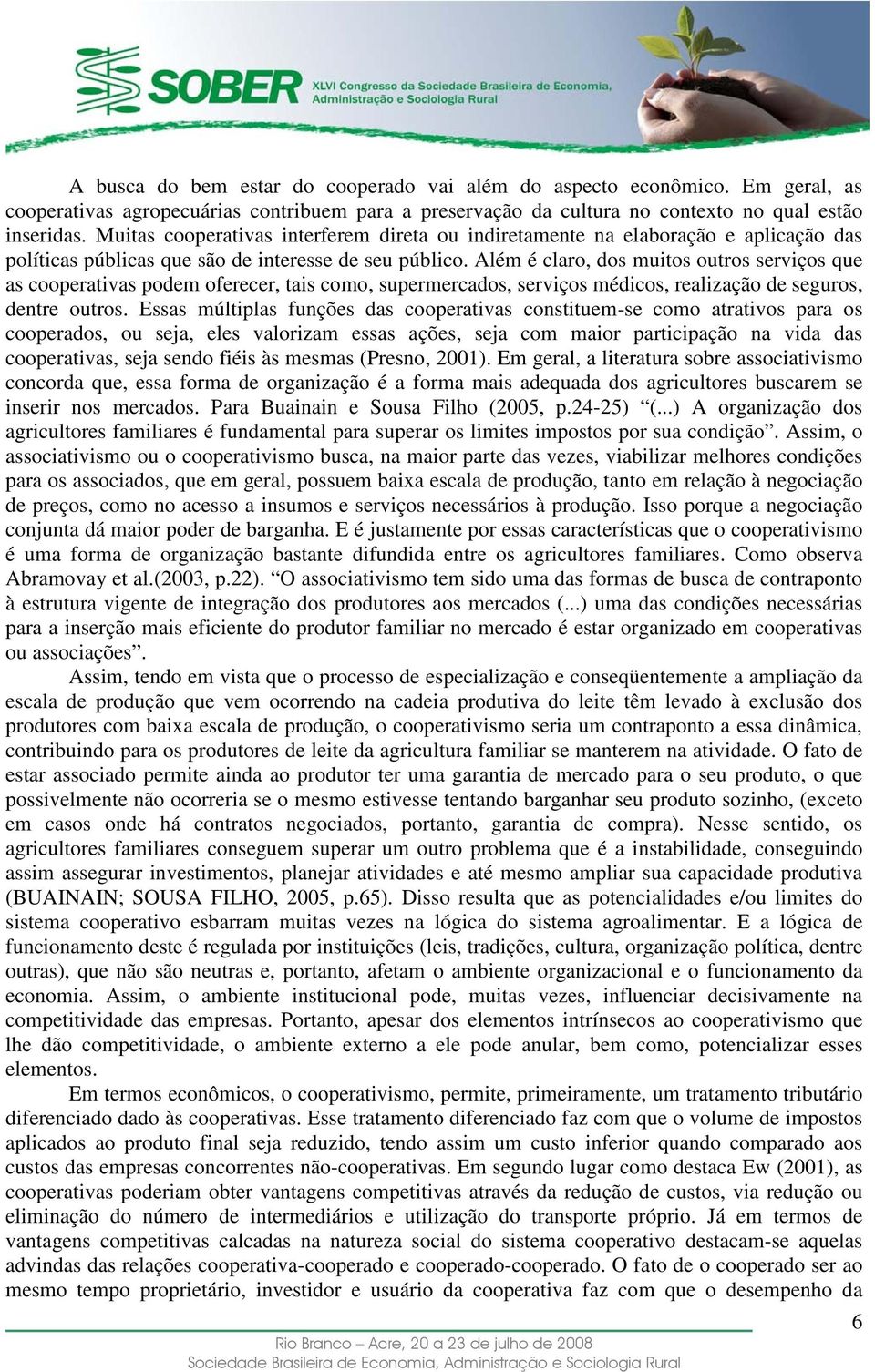 Além é claro, dos muitos outros serviços que as cooperativas podem oferecer, tais como, supermercados, serviços médicos, realização de seguros, dentre outros.