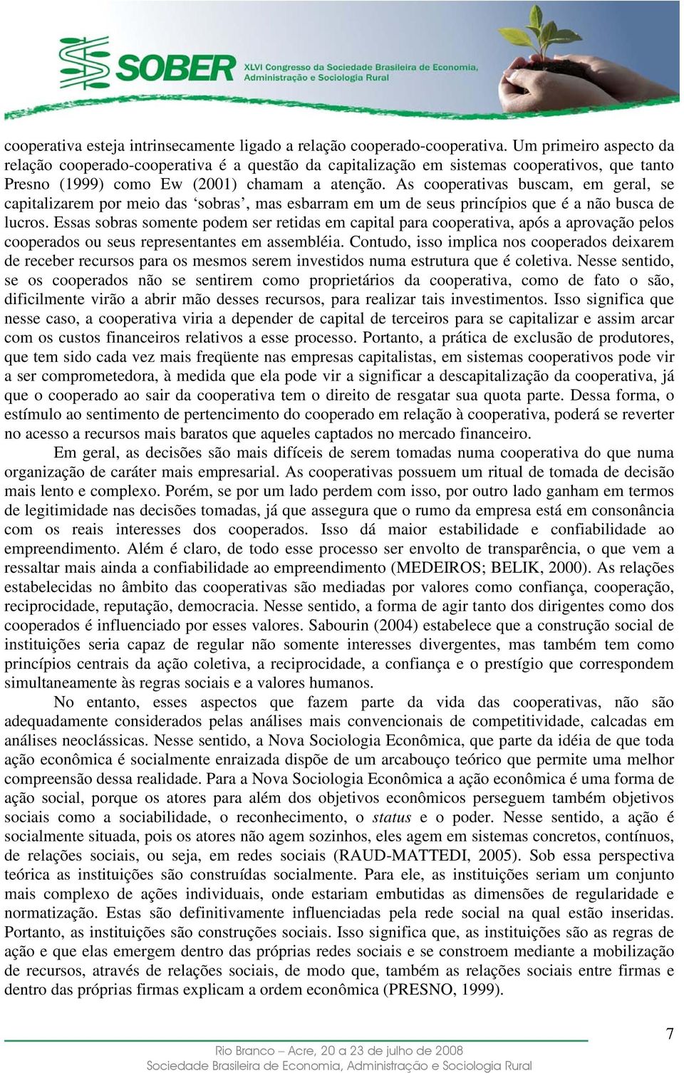 As cooperativas buscam, em geral, se capitalizarem por meio das sobras, mas esbarram em um de seus princípios que é a não busca de lucros.