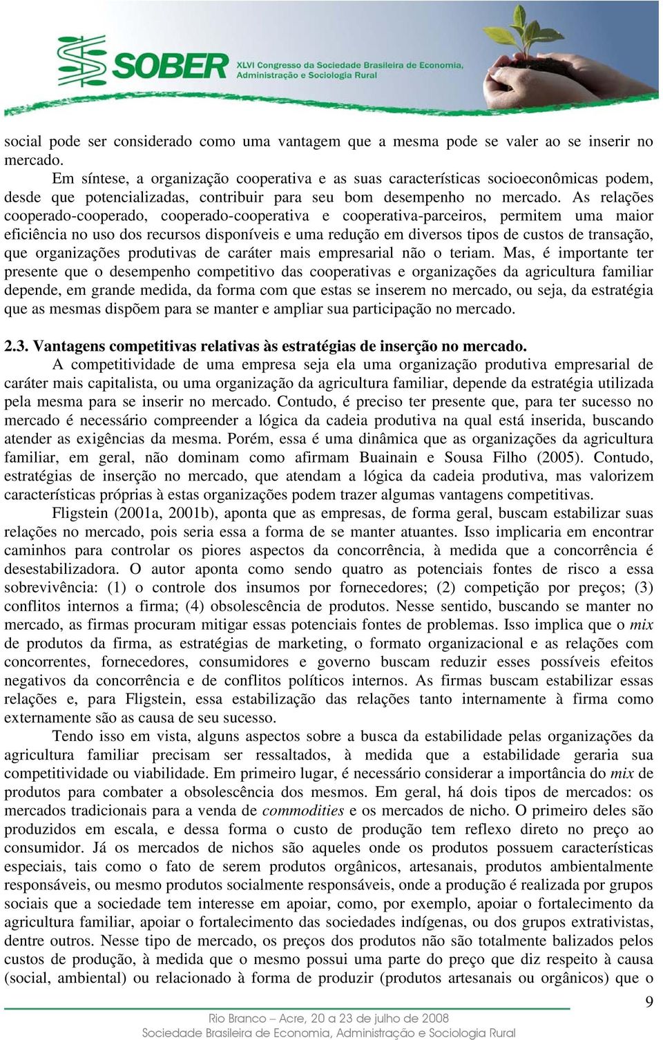 As relações cooperado-cooperado, cooperado-cooperativa e cooperativa-parceiros, permitem uma maior eficiência no uso dos recursos disponíveis e uma redução em diversos tipos de custos de transação,