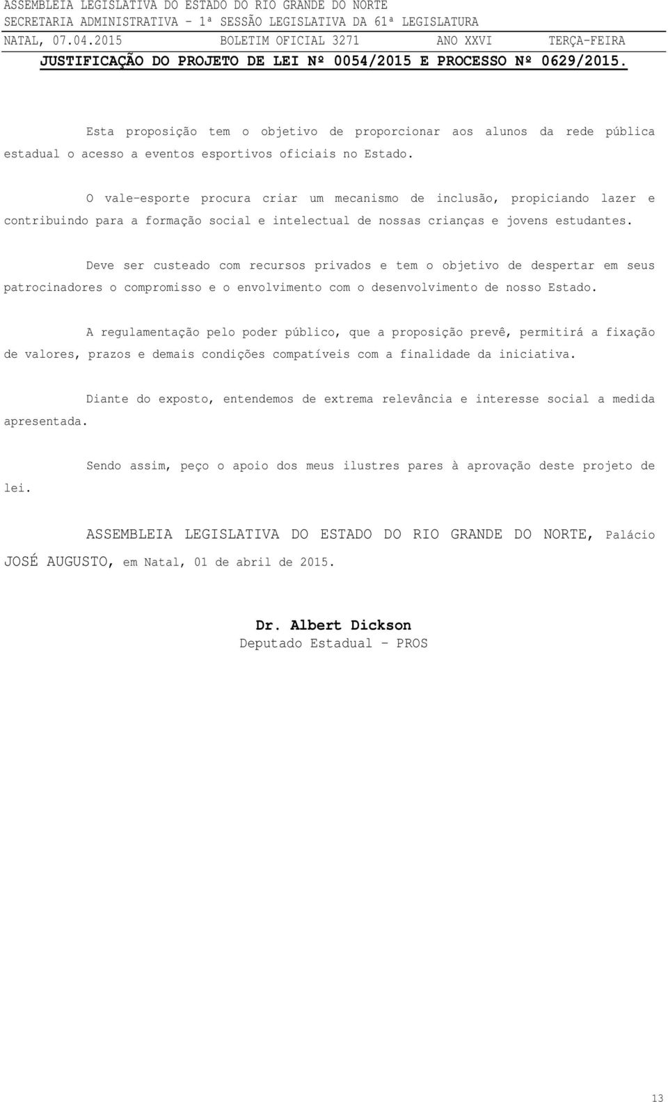 O vale-esporte procura criar um mecanismo de inclusão, propiciando lazer e contribuindo para a formação social e intelectual de nossas crianças e jovens estudantes.