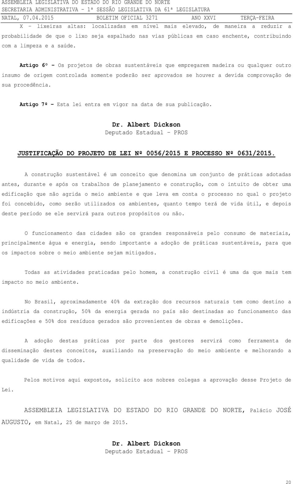 Artigo 7º Esta lei entra em vigor na data de sua publicação. Dr. Albert Dickson Deputado Estadual - PROS JUSTIFICAÇÃO DO PROJETO DE LEI Nº 0056/2015 E PROCESSO Nº 0631/2015.