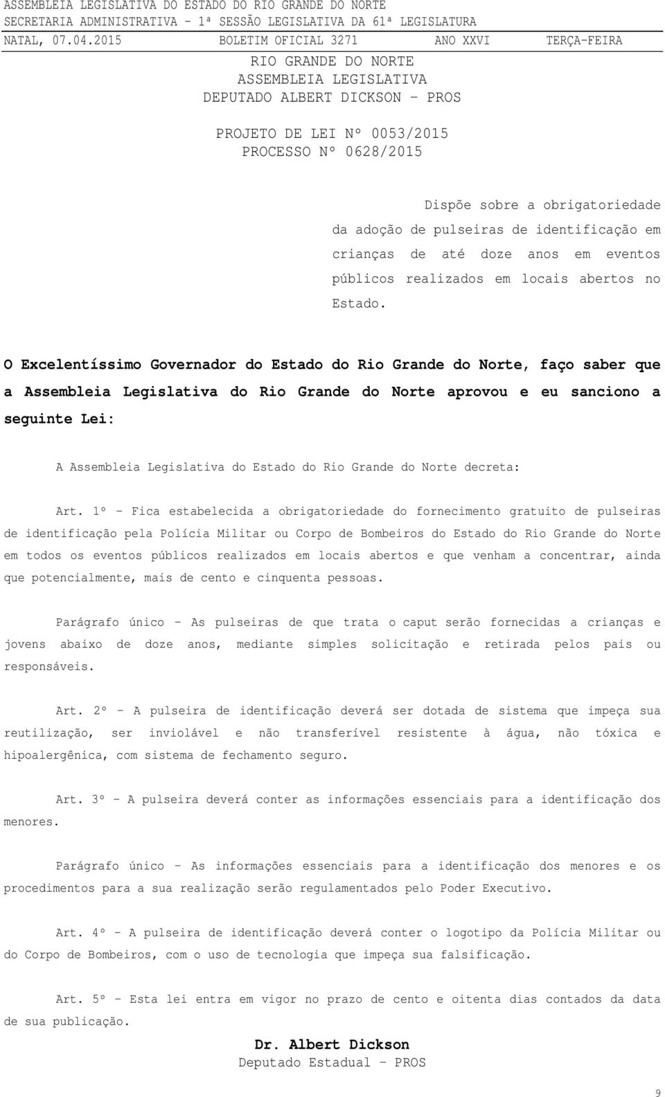 O Excelentíssimo Governador do Estado do Rio Grande do Norte, faço saber que a Assembleia Legislativa do Rio Grande do Norte aprovou e eu sanciono a seguinte Lei: A Assembleia Legislativa do Estado