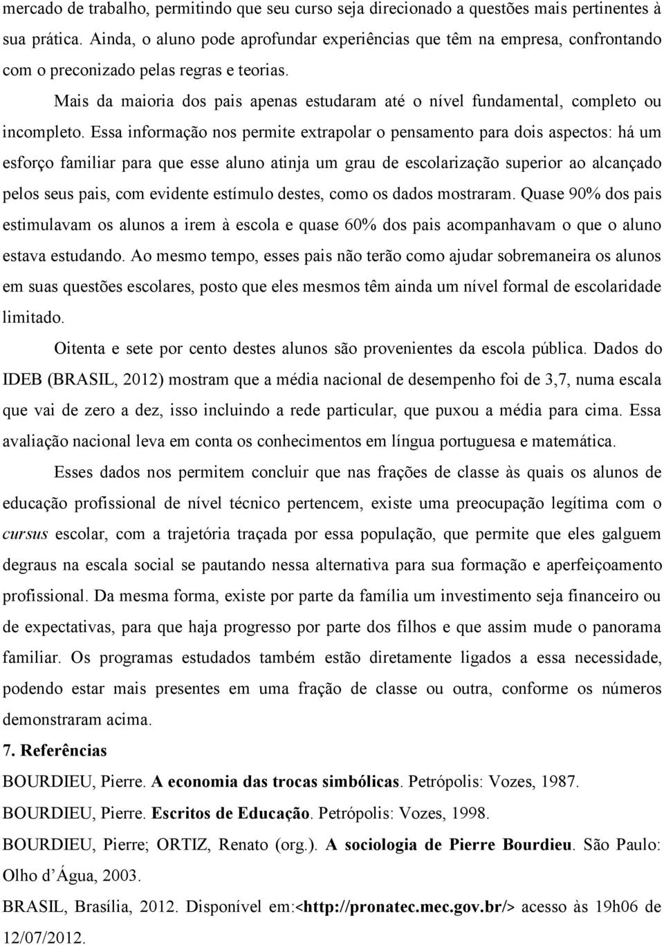 Mais da maioria dos pais apenas estudaram até o nível fundamental, completo ou incompleto.