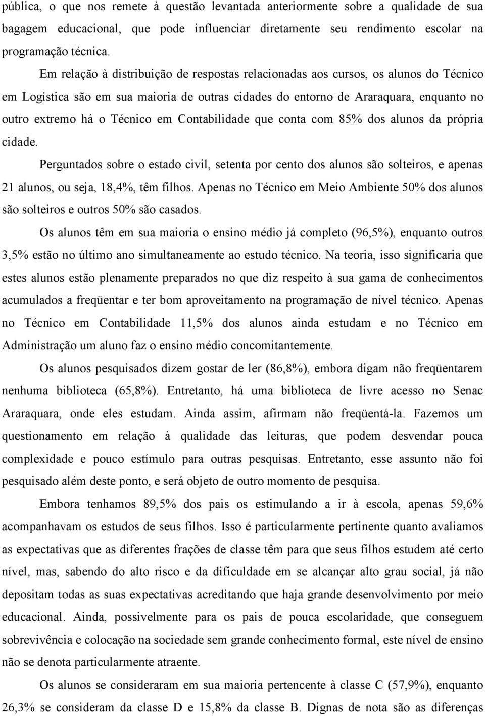 em Contabilidade que conta com 85% dos alunos da própria cidade. Perguntados sobre o estado civil, setenta por cento dos alunos são solteiros, e apenas 21 alunos, ou seja, 18,4%, têm filhos.