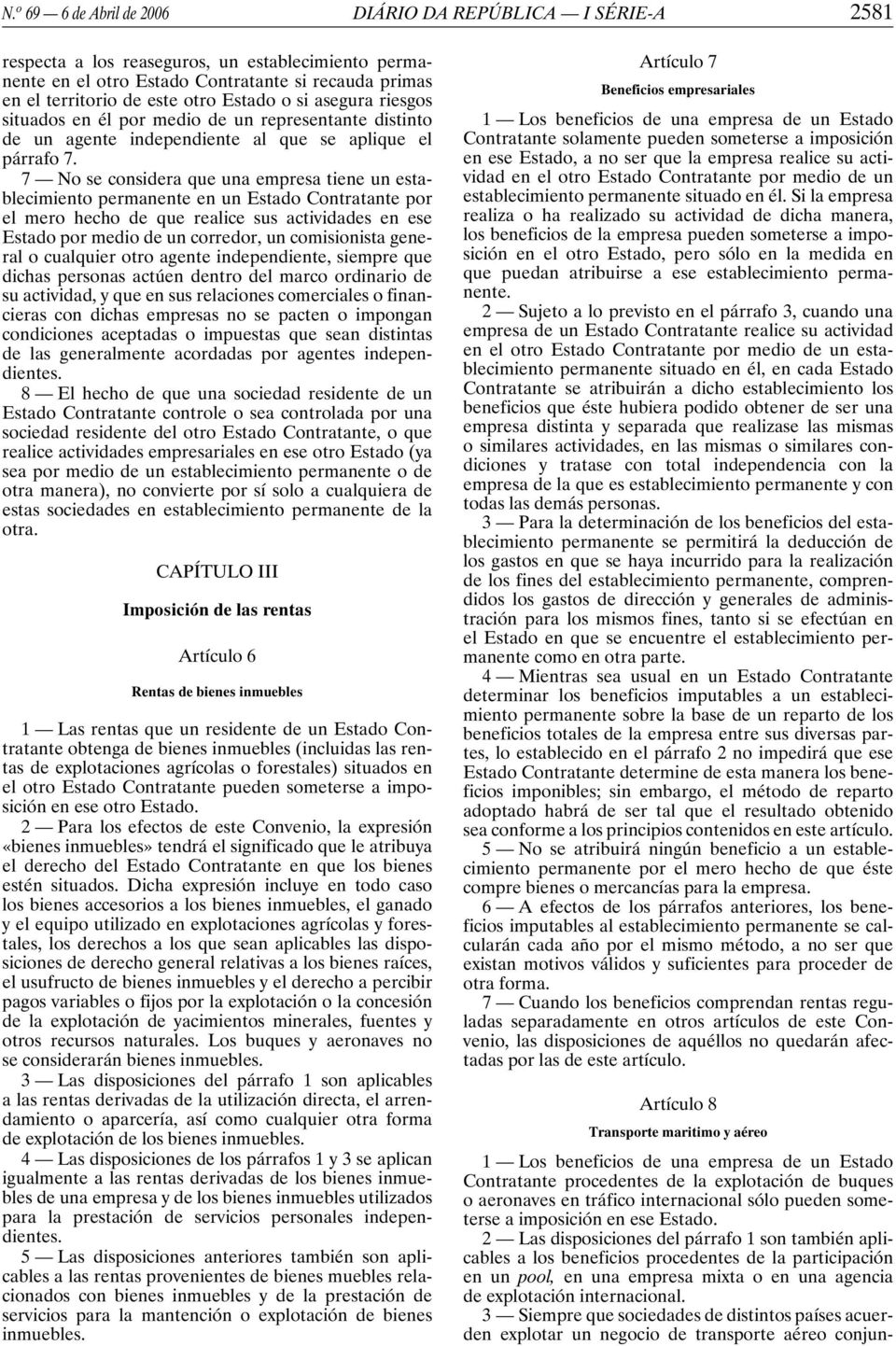 7 No se considera que una empresa tiene un establecimiento permanente en un Estado Contratante por el mero hecho de que realice sus actividades en ese Estado por medio de un corredor, un comisionista