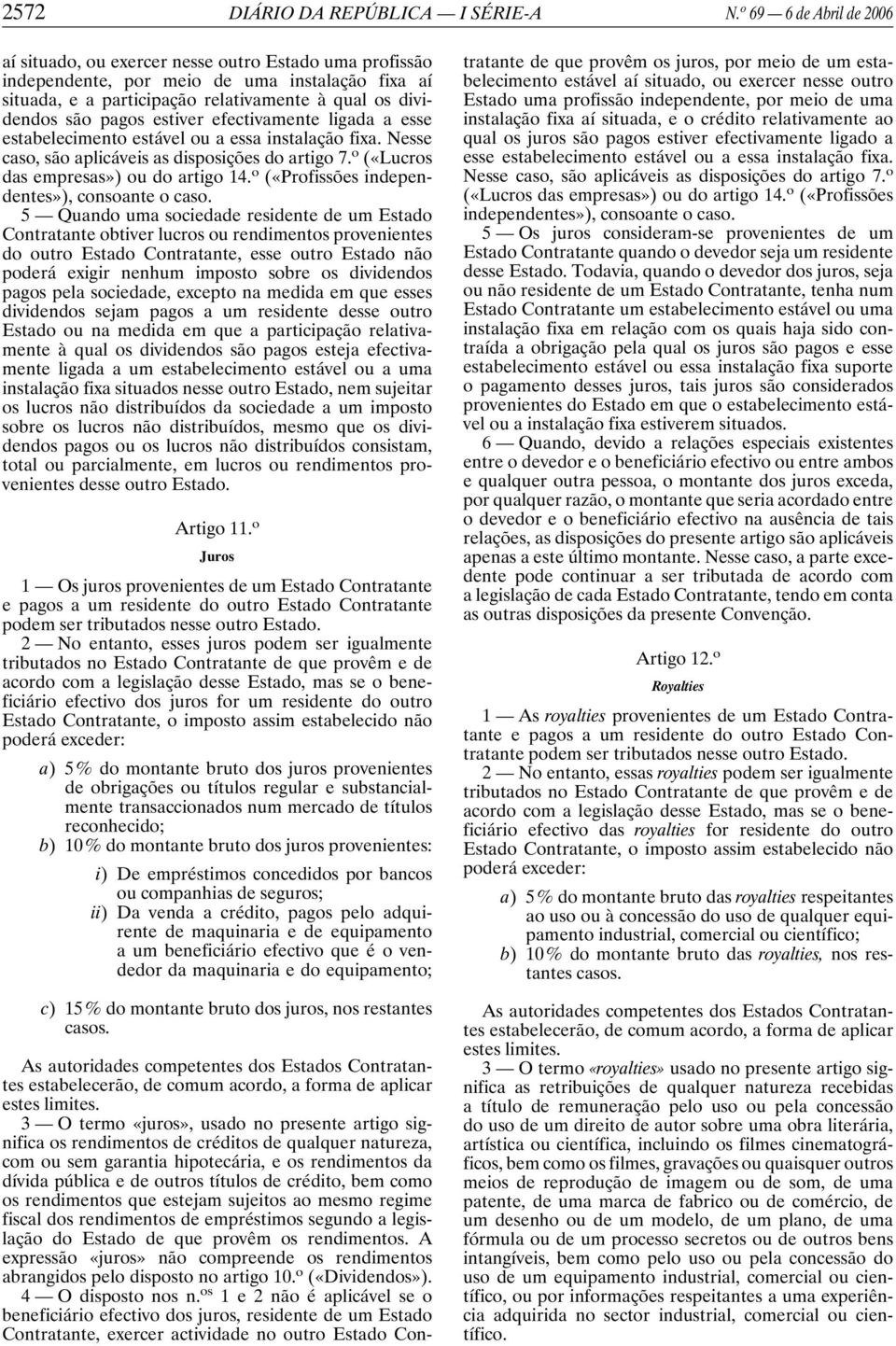 estiver efectivamente ligada a esse estabelecimento estável ou a essa instalação fixa. Nesse caso, são aplicáveis as disposições do artigo 7. o («Lucros das empresas») ou do artigo 14.