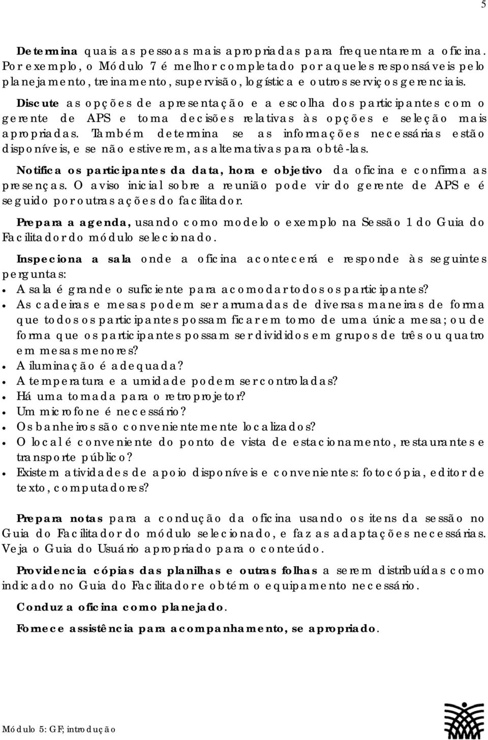 Discute as opções de apresentação e a escolha dos participantes com o gerente de APS e toma decisões relativas às opções e seleção mais apropriadas.