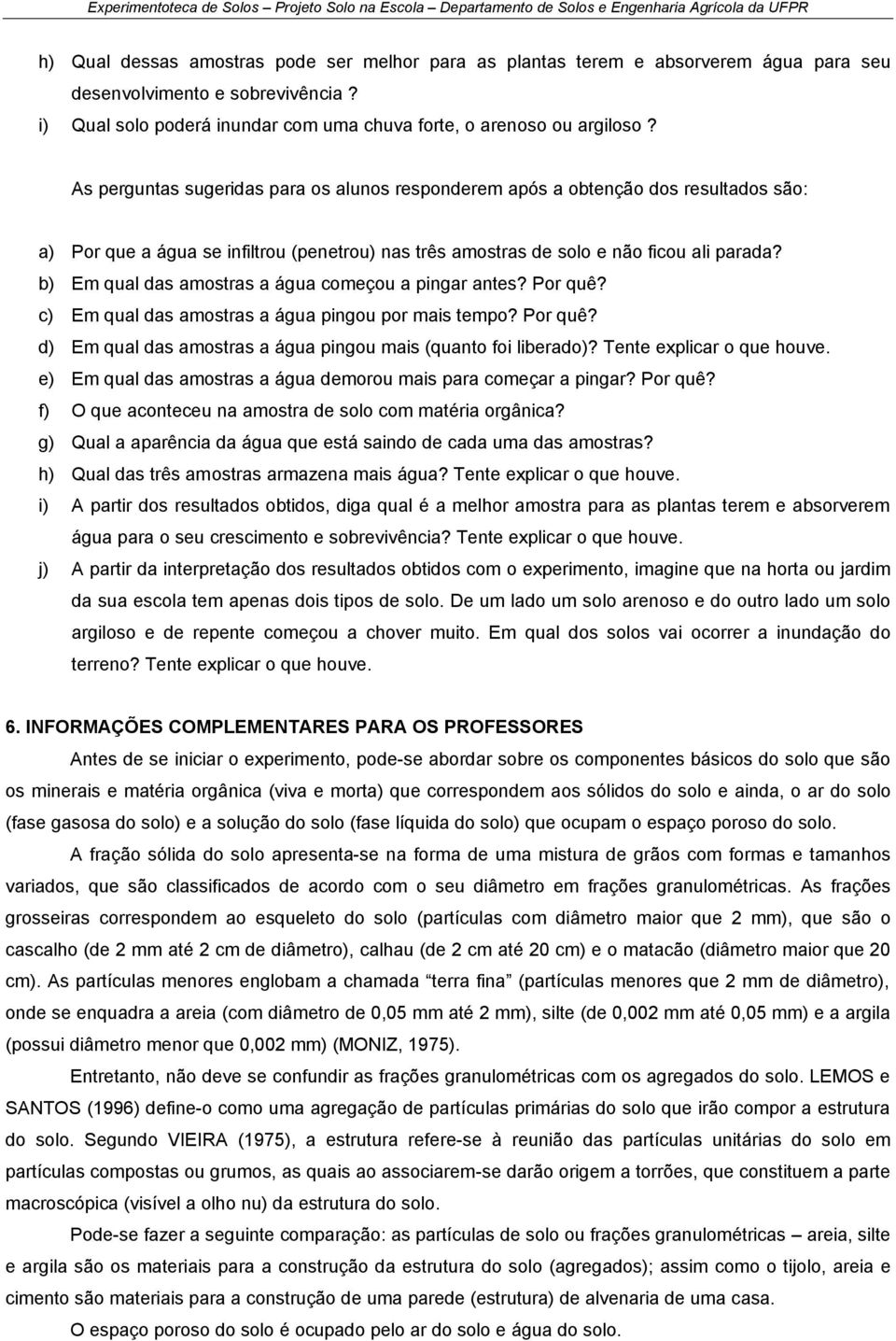 b) Em qual das amostras a água começou a pingar antes? Por quê? c) Em qual das amostras a água pingou por mais tempo? Por quê? d) Em qual das amostras a água pingou mais (quanto foi liberado)?