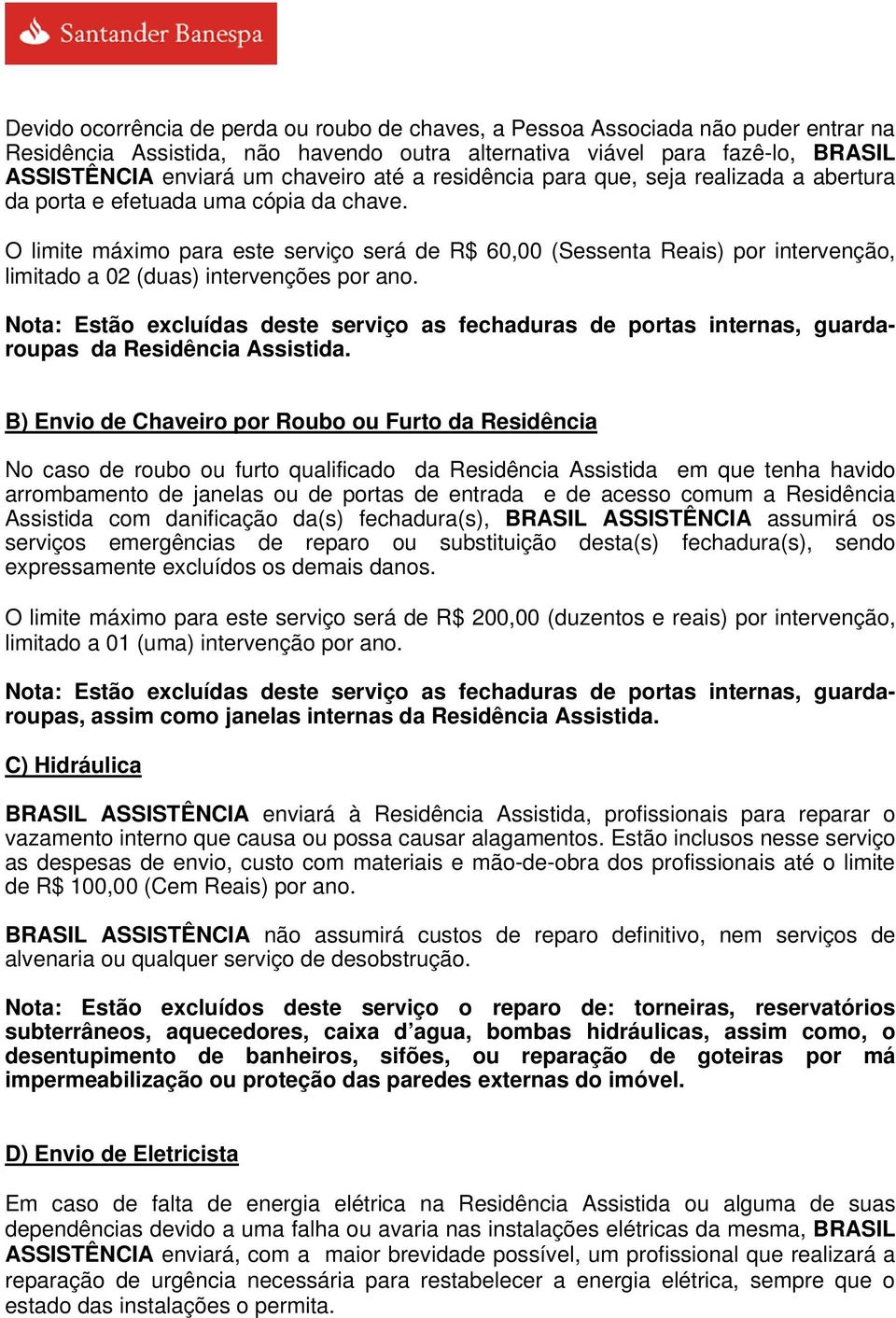 O limite máximo para este serviço será de R$ 60,00 (Sessenta Reais) por intervenção, limitado a 02 (duas) intervenções por ano.