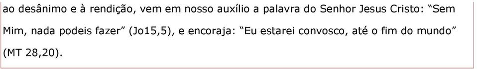 Mim, nada podeis fazer (Jo15,5), e encoraja: