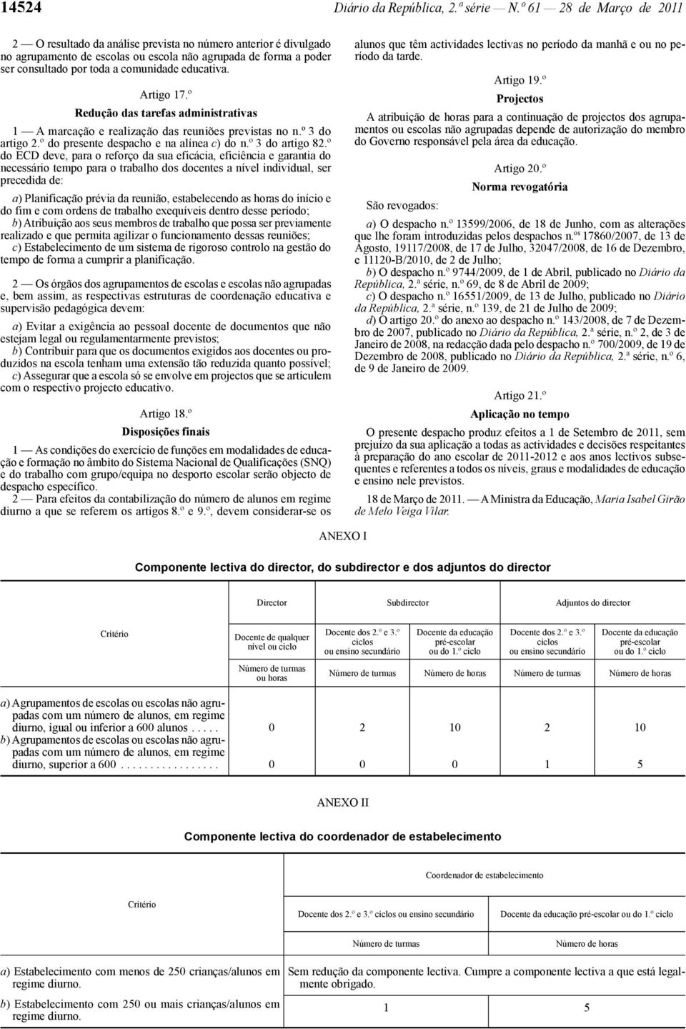 educativa. Artigo 17.º Redução das tarefas administrativas 1 A marcação e realização das reuniões previstas no n.º 3 do artigo 2.º do presente despacho e na alínea c) do n.º 3 do artigo 82.