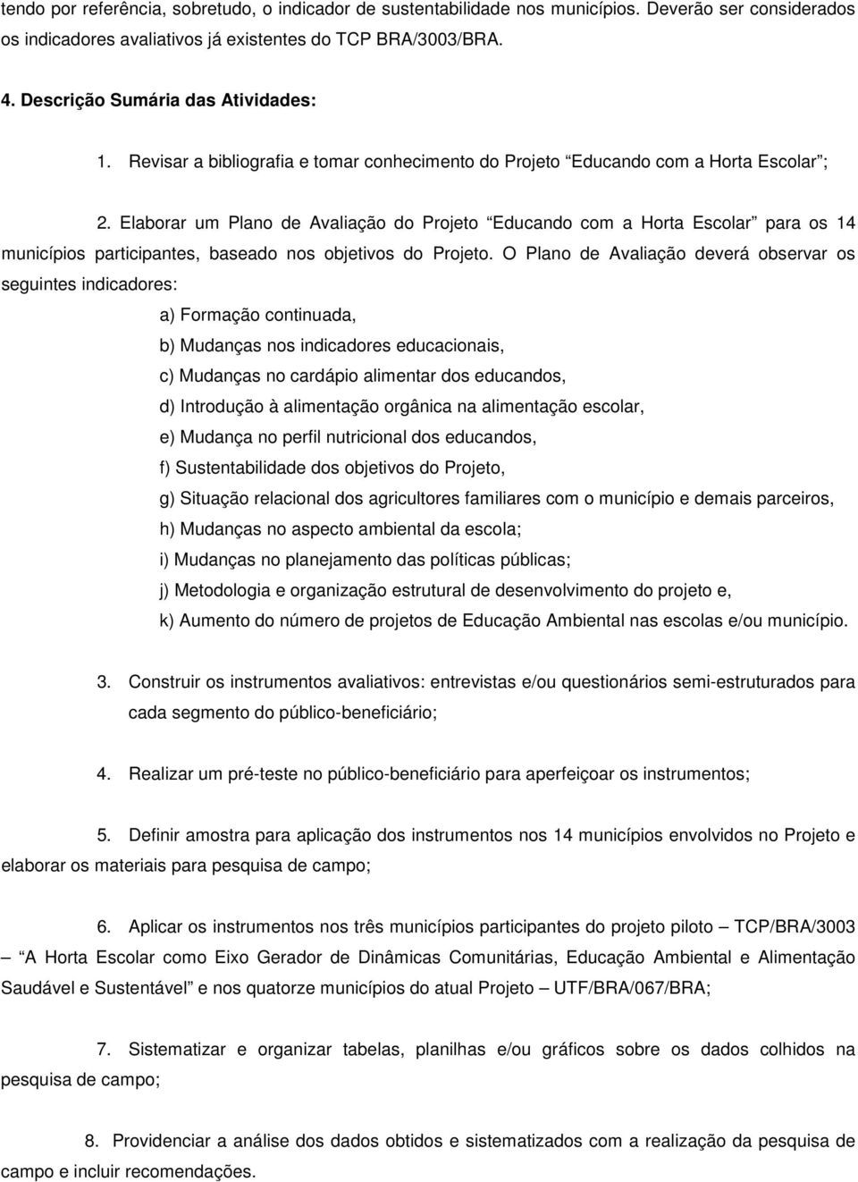 Elaborar um Plano de Avaliação do Projeto Educando com a Horta Escolar para os 14 municípios participantes, baseado nos objetivos do Projeto.