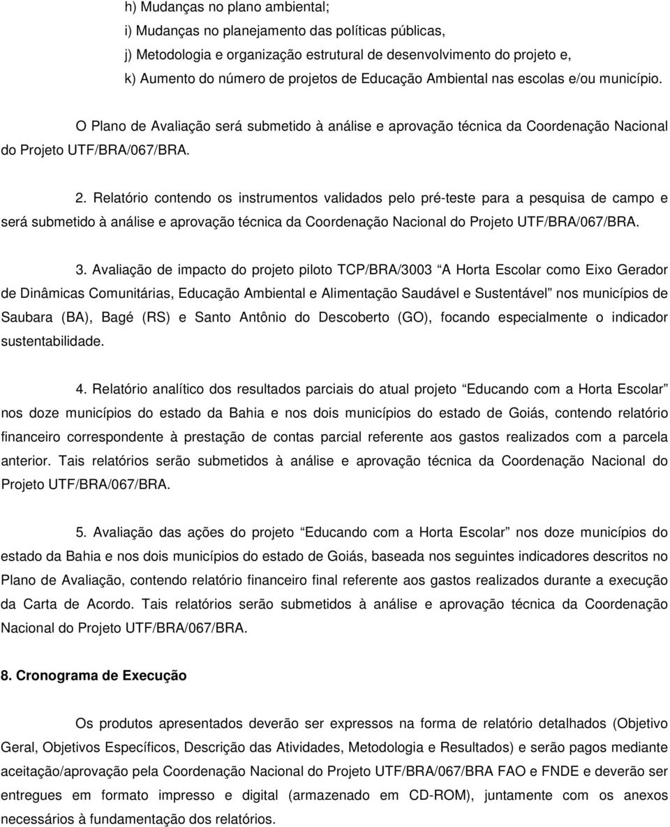 Relatório contendo os instrumentos validados pelo pré-teste para a pesquisa de campo e será submetido à análise e aprovação técnica da Coordenação Nacional do Projeto UTF/BRA/067/BRA. 3.