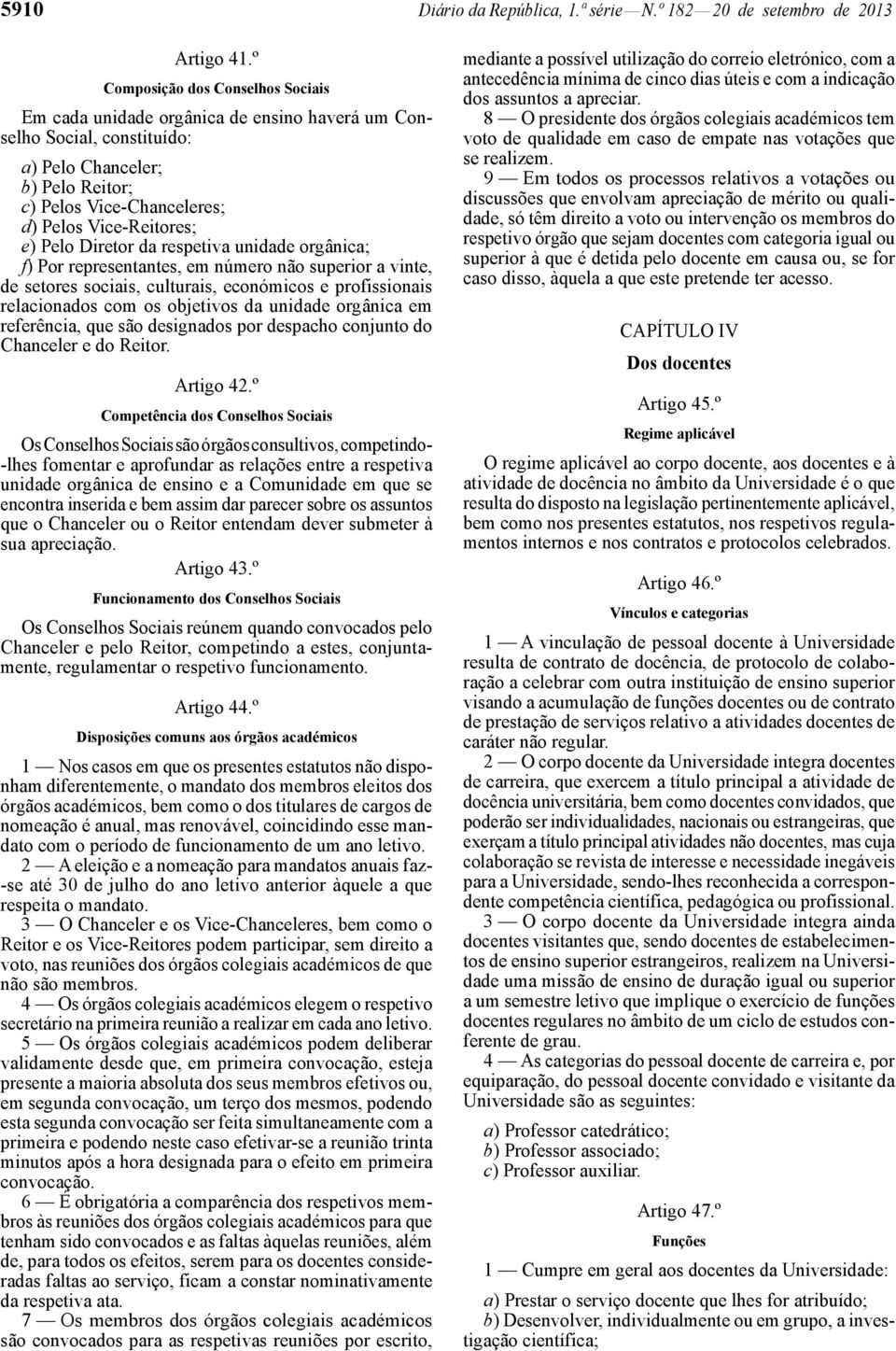 e) Pelo Diretor da respetiva unidade orgânica; f) Por representantes, em número não superior a vinte, de setores sociais, culturais, económicos e profissionais relacionados com os objetivos da