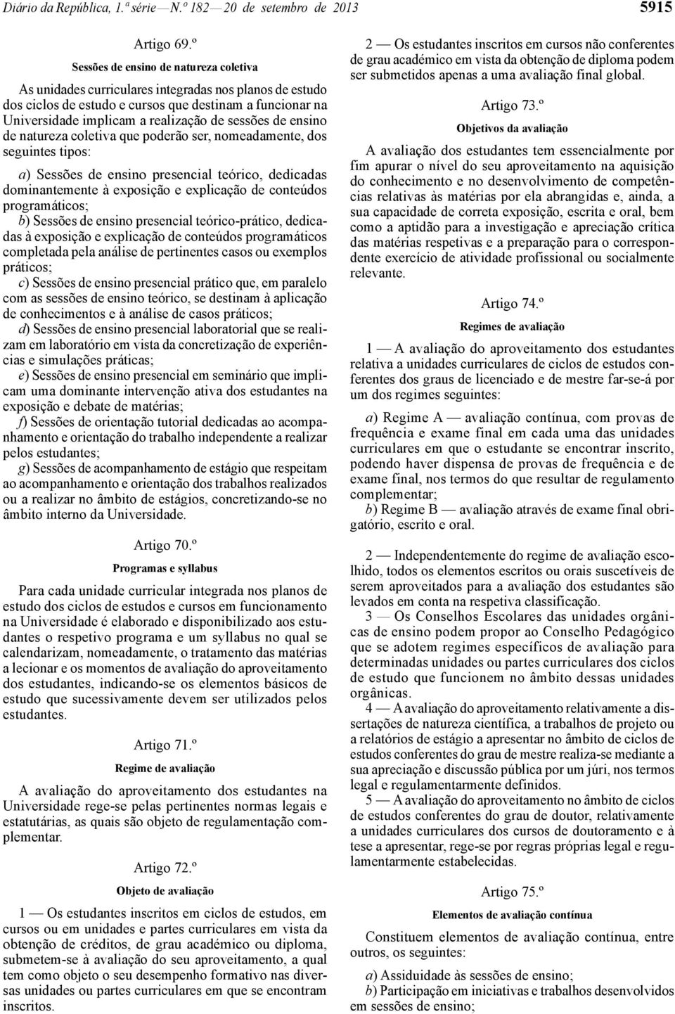 sessões de ensino de natureza coletiva que poderão ser, nomeadamente, dos seguintes tipos: a) Sessões de ensino presencial teórico, dedicadas dominantemente à exposição e explicação de conteúdos