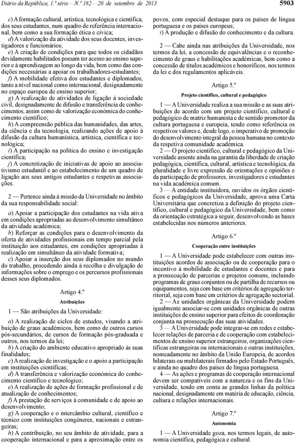 A valorização da atividade dos seus docentes, investigadores e funcionários; e) A criação de condições para que todos os cidadãos devidamente habilitados possam ter acesso ao ensino superior e à