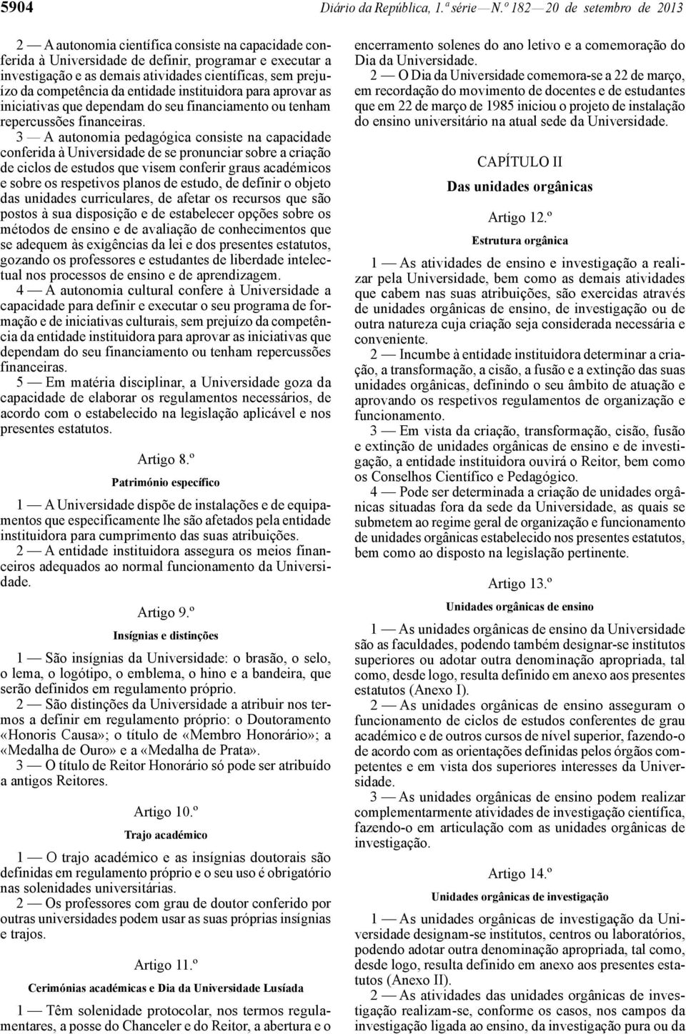 da competência da entidade instituidora para aprovar as iniciativas que dependam do seu financiamento ou tenham repercussões financeiras.