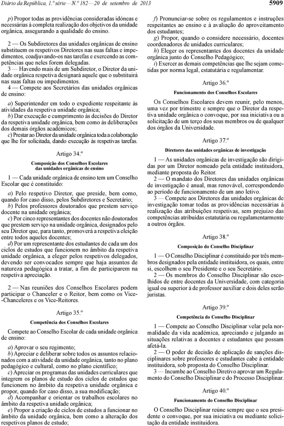 2 Os Subdiretores das unidades orgânicas de ensino substituem os respetivos Diretores nas suas faltas e impedimentos, coadjuvando -os nas tarefas e exercendo as competências que neles forem delegadas.