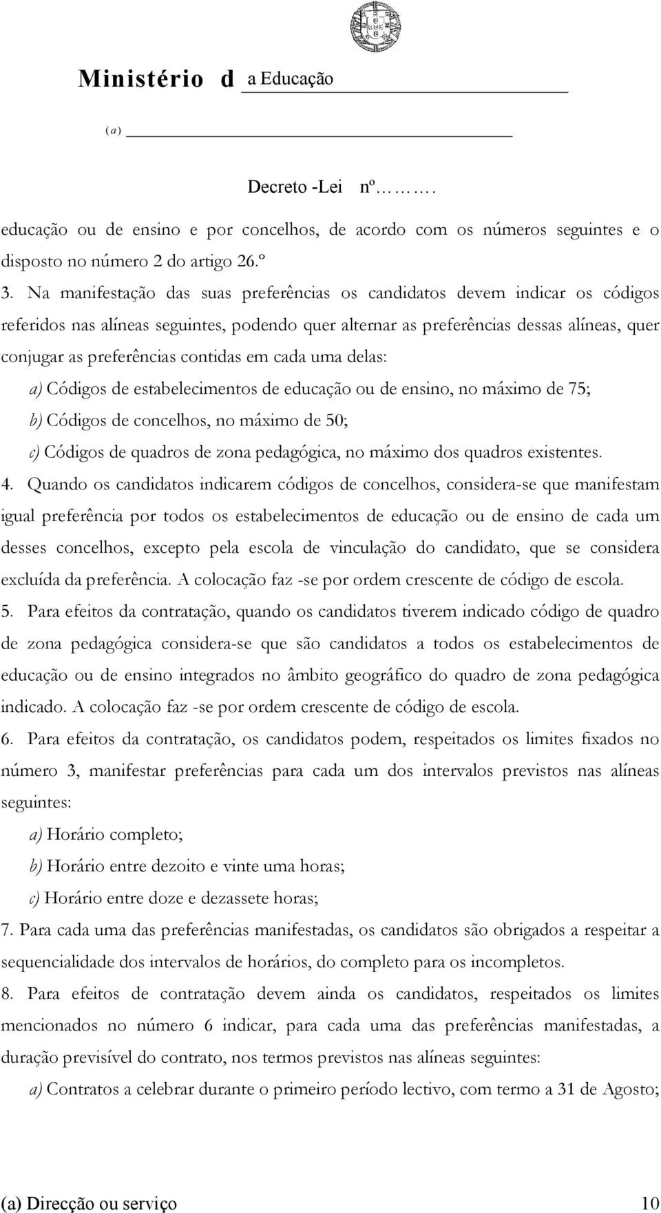 contidas em cada uma delas: a) Códigos de estabelecimentos de educação ou de ensino, no máximo de 75; b) Códigos de concelhos, no máximo de 50; c) Códigos de quadros de zona pedagógica, no máximo dos