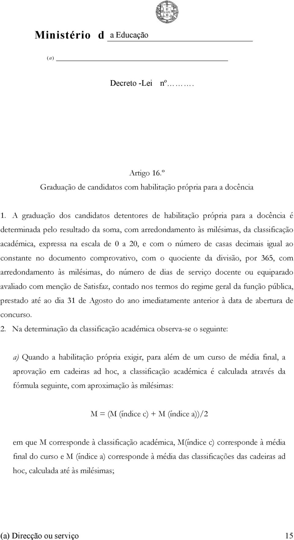 a 20, e com o número de casas decimais igual ao constante no documento comprovativo, com o quociente da divisão, por 365, com arredondamento às milésimas, do número de dias de serviço docente ou