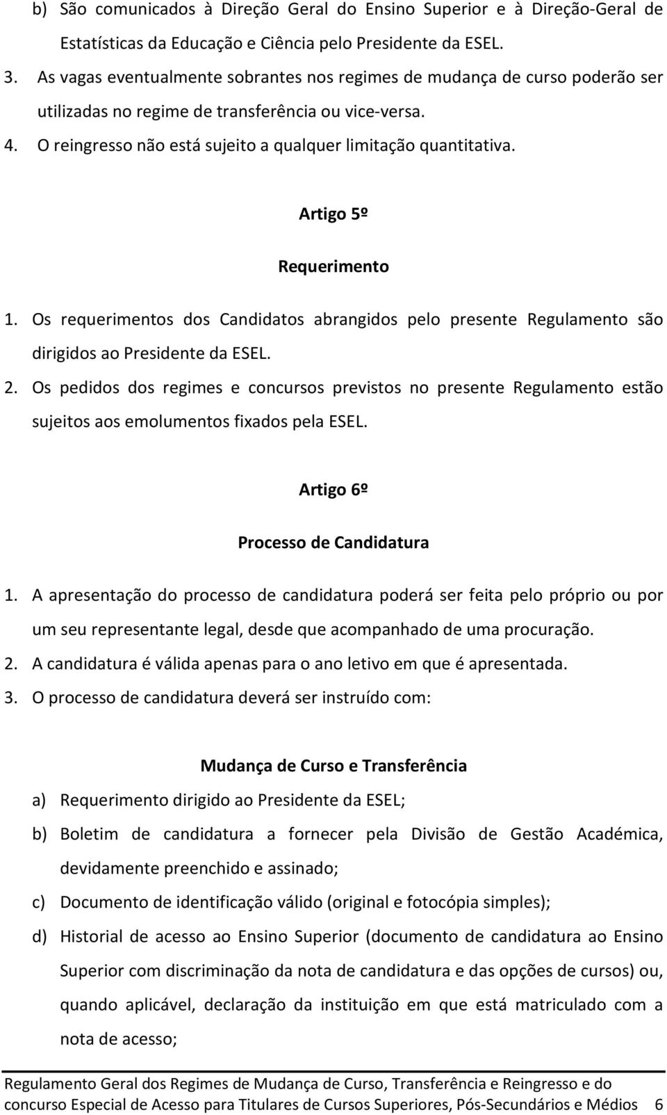 Artigo 5º Requerimento 1. Os requerimentos dos Candidatos abrangidos pelo presente Regulamento são dirigidos ao Presidente da ESEL. 2.