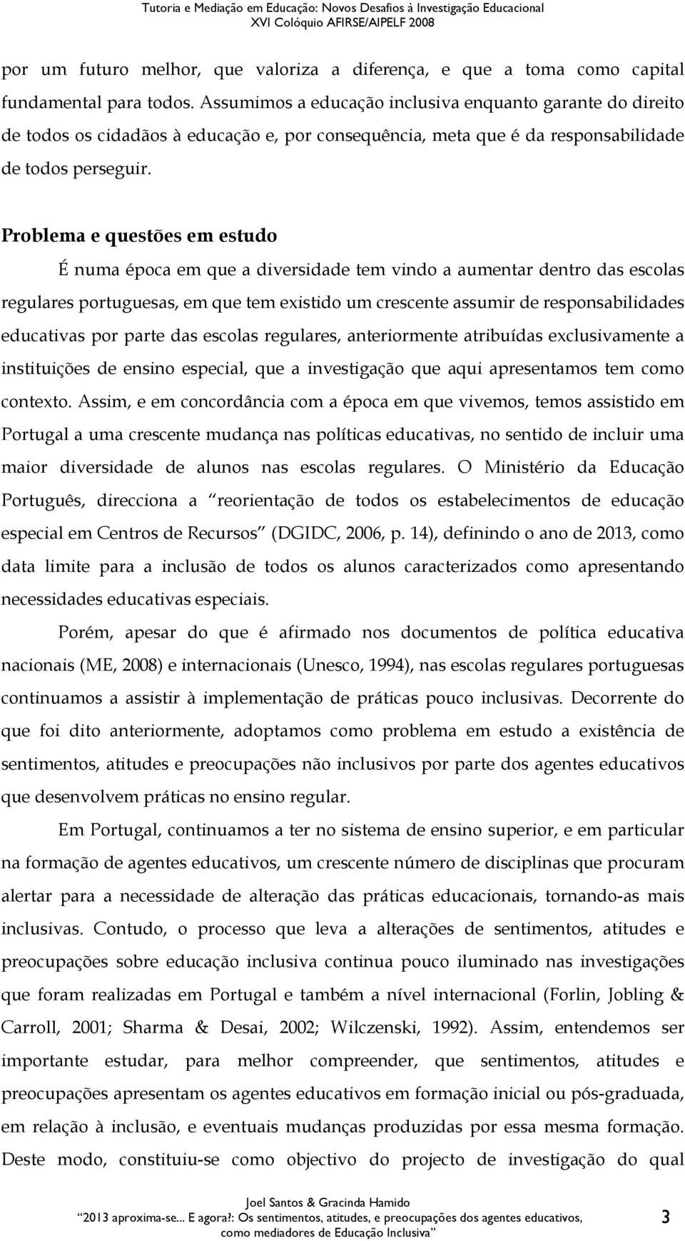 Problema e questões em estudo É numa época em que a diversidade tem vindo a aumentar dentro das escolas regulares portuguesas, em que tem existido um crescente assumir de responsabilidades educativas