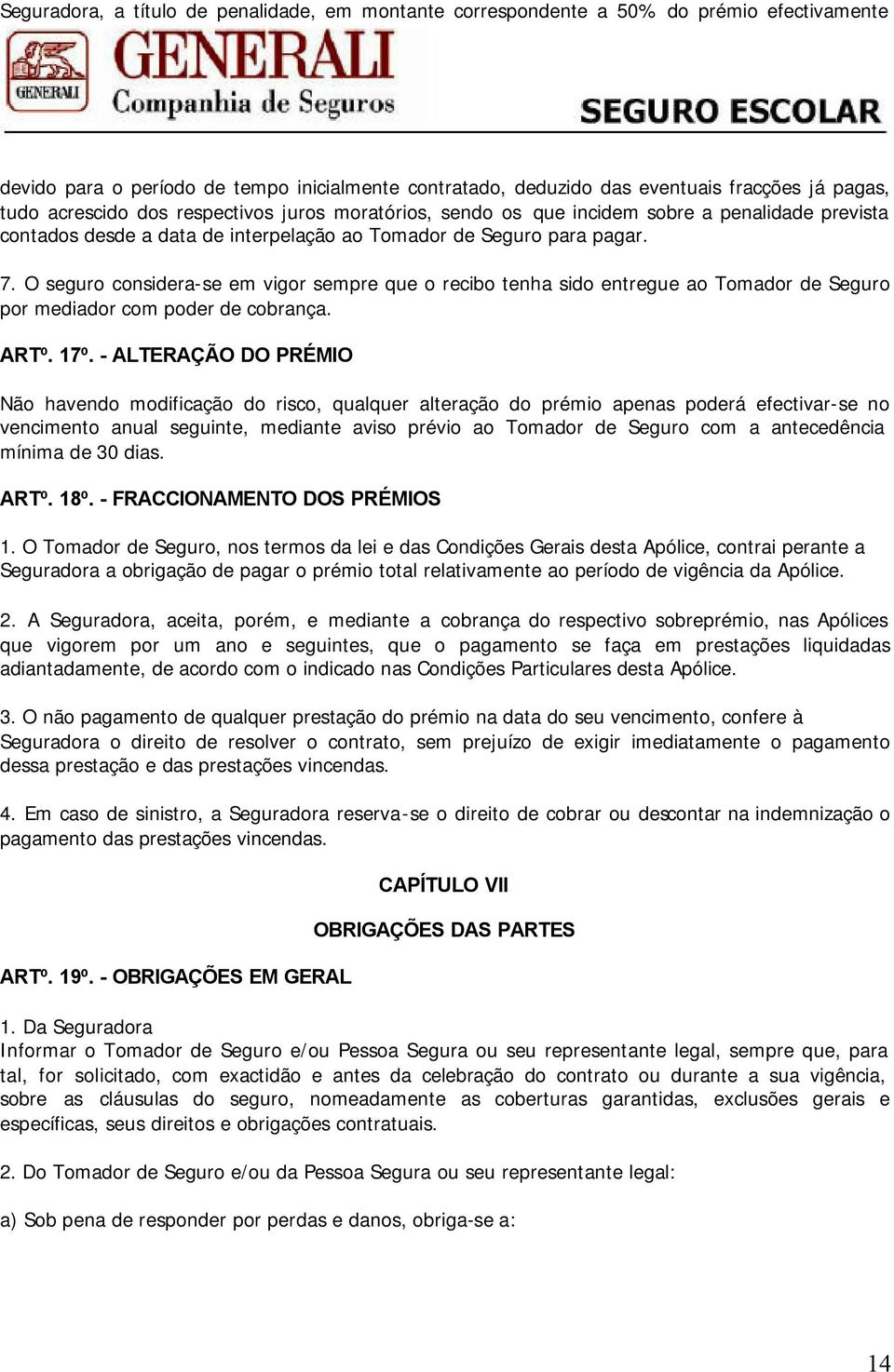 O seguro considera-se em vigor sempre que o recibo tenha sido entregue ao Tomador de Seguro por mediador com poder de cobrança. ARTº. 17º.