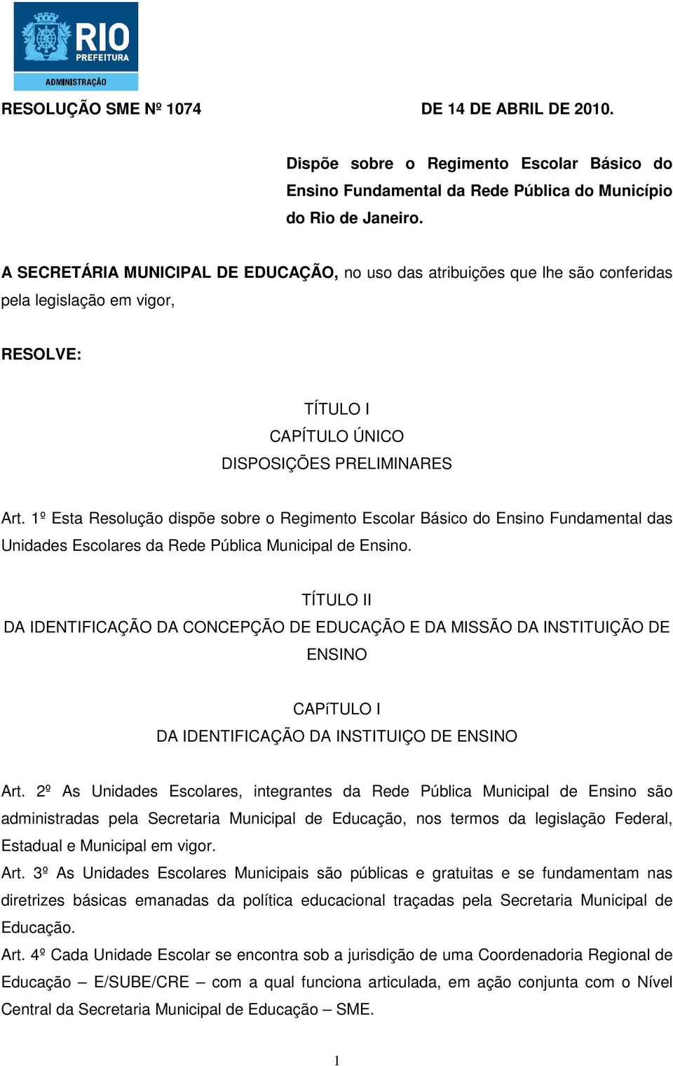 1º Esta Resolução dispõe sobre o Regimento Escolar Básico do Ensino Fundamental das Unidades Escolares da Rede Pública Municipal de Ensino.