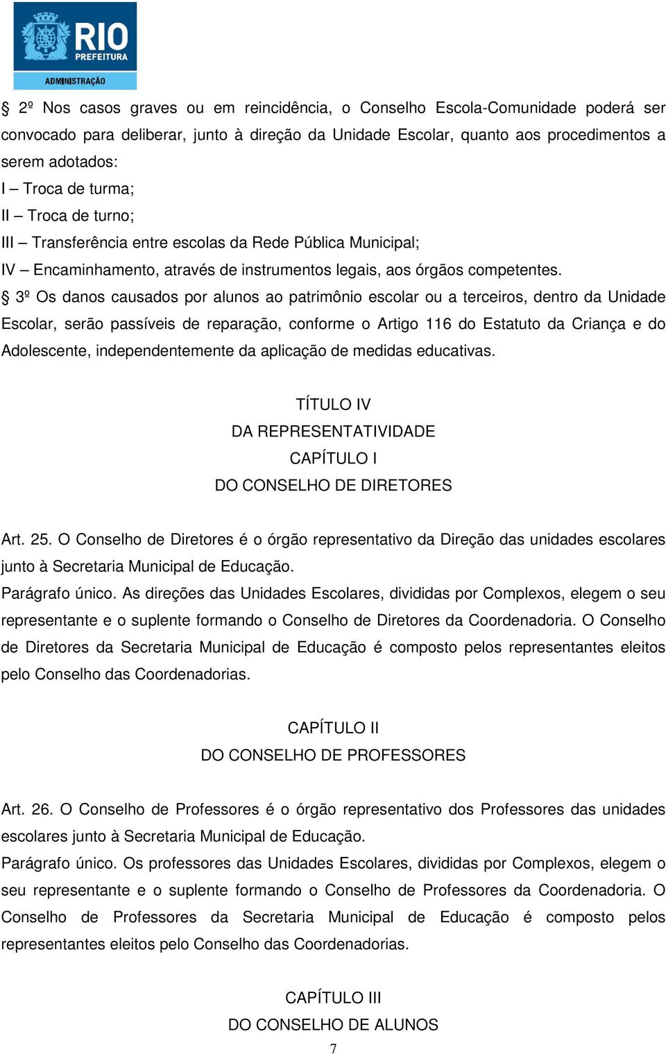 3º Os danos causados por alunos ao patrimônio escolar ou a terceiros, dentro da Unidade Escolar, serão passíveis de reparação, conforme o Artigo 116 do Estatuto da Criança e do Adolescente,