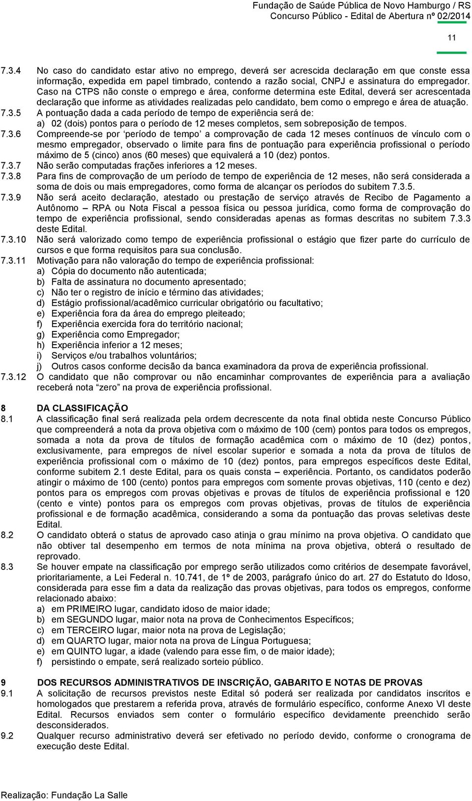 Caso na CTPS não conste o emprego e área, conforme determina este Edital, deverá ser acrescentada declaração que informe as atividades realizadas pelo candidato, bem como o emprego e área de atuação.