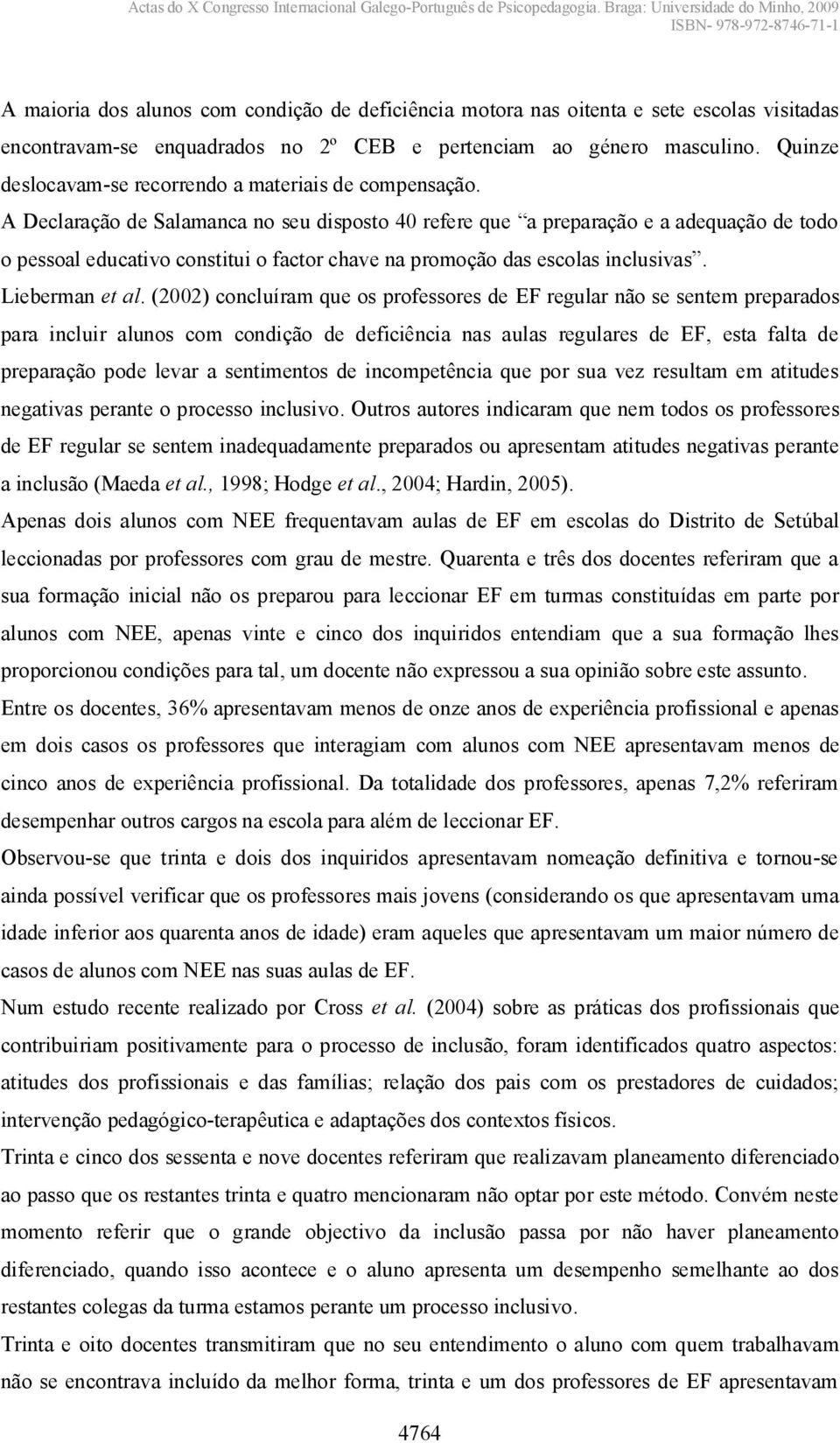 A Declaração de Salamanca no seu disposto 40 refereque apreparaçãoeaadequaçãodetodo o pessoal educativo constitui o factor chavenapromoçãodasescolasinclusivas. Lieberman et al.