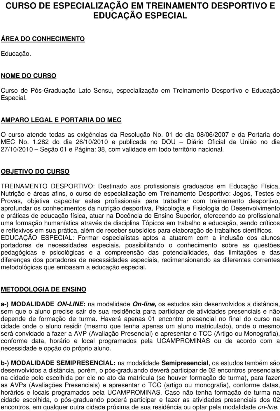 01 do dia 08/06/2007 e da Portaria do MEC No. 1.282 do dia 26/10/2010 e publicada no DOU Diário Oficial da União no dia 27/10/2010 Seção 01 e Página: 38, com validade em todo território nacional.