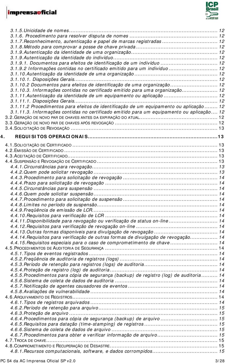 .. 12 3.1.9.2 Informações contidas no certificado emitido para um individuo... 12 3.1.10.Autenticação da identidade de uma organização... 12 3.1.10.1. Disposições Gerais... 12 3.1.10.2 Documentos para efeitos de identificação de uma organização.