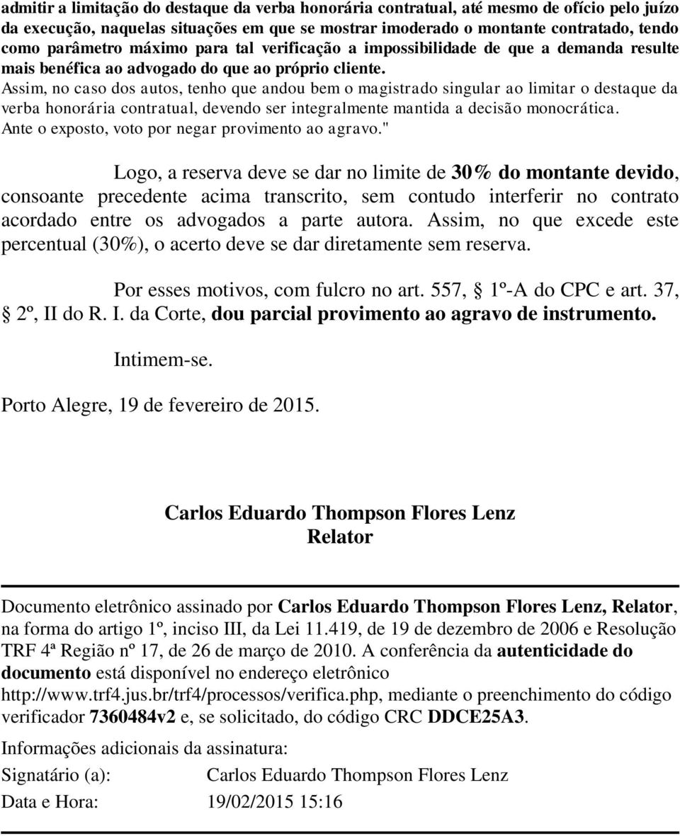 Assim, no caso dos autos, tenho que andou bem o magistrado singular ao limitar o destaque da verba honorária contratual, devendo ser integralmente mantida a decisão monocrática.