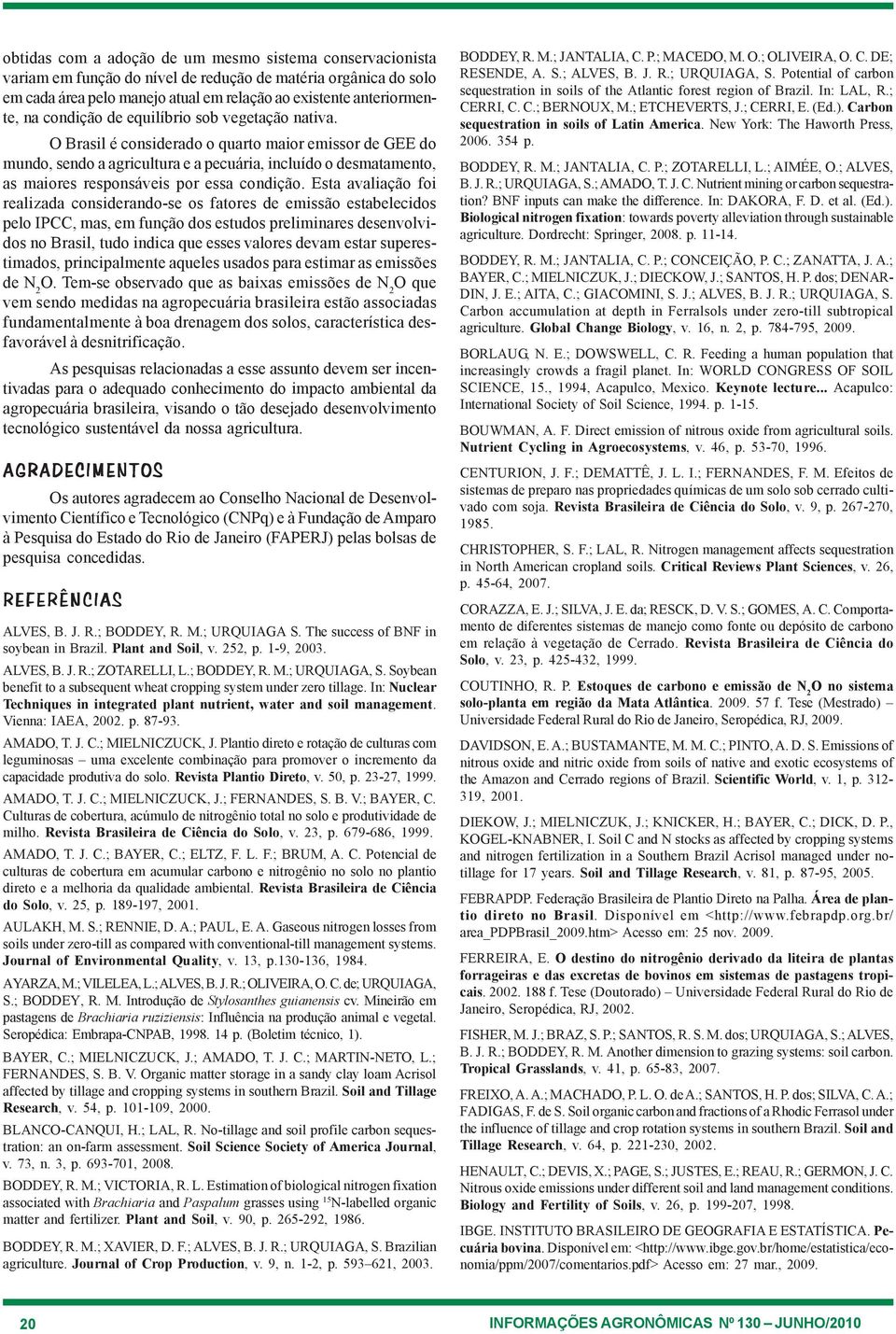 O Brasil é considerado o quarto maior emissor de GEE do mundo, sendo a agricultura e a pecuária, incluído o desmatamento, as maiores responsáveis por essa condição.