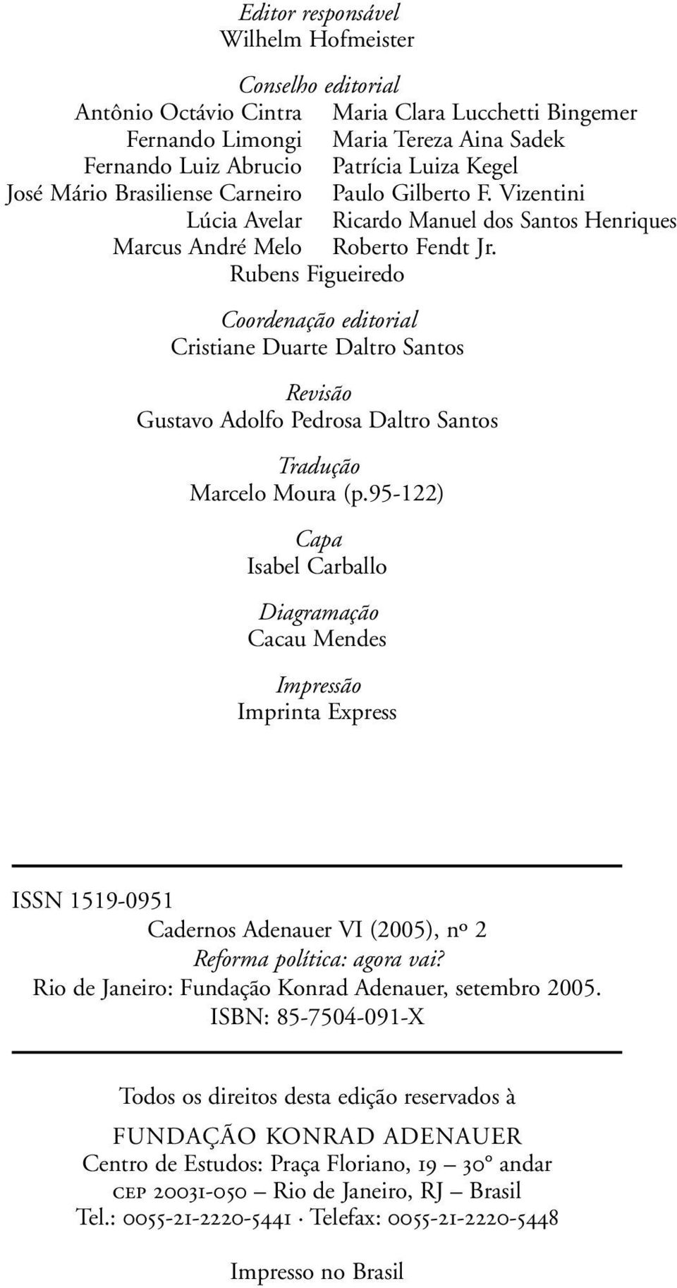 Rubens Figueiredo Coordenação editorial Cristiane Duarte Daltro Santos Revisão Gustavo Adolfo Pedrosa Daltro Santos Tradução Marcelo Moura (p.