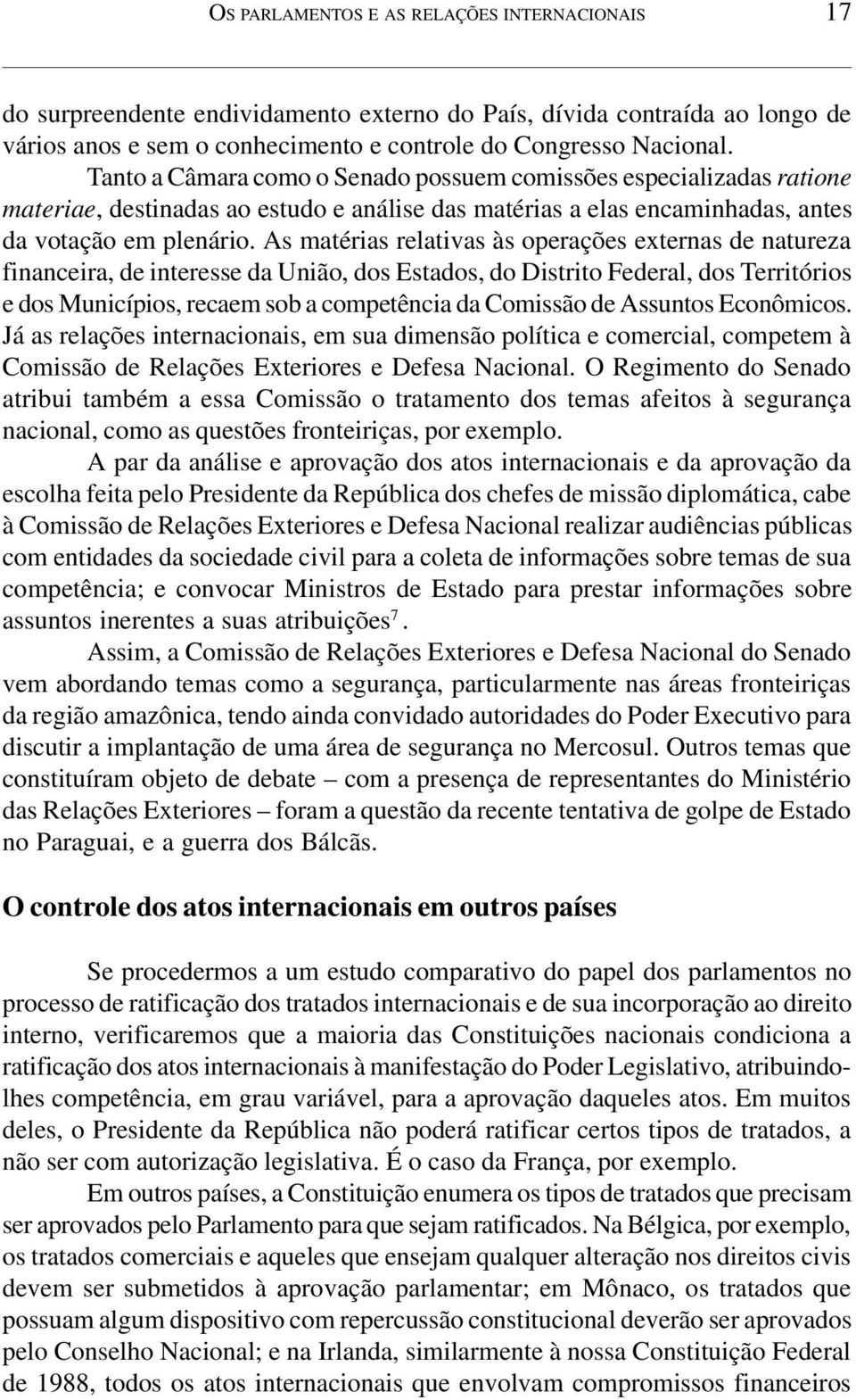 As matérias relativas às operações externas de natureza financeira, de interesse da União, dos Estados, do Distrito Federal, dos Territórios e dos Municípios, recaem sob a competência da Comissão de