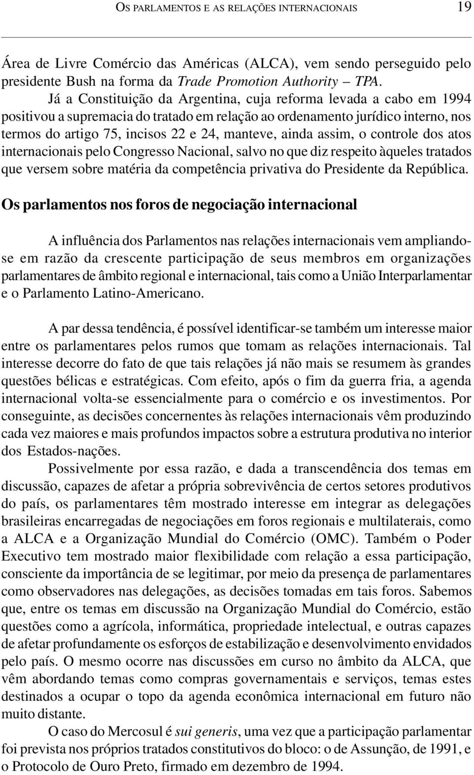 ainda assim, o controle dos atos internacionais pelo Congresso Nacional, salvo no que diz respeito àqueles tratados que versem sobre matéria da competência privativa do Presidente da República.